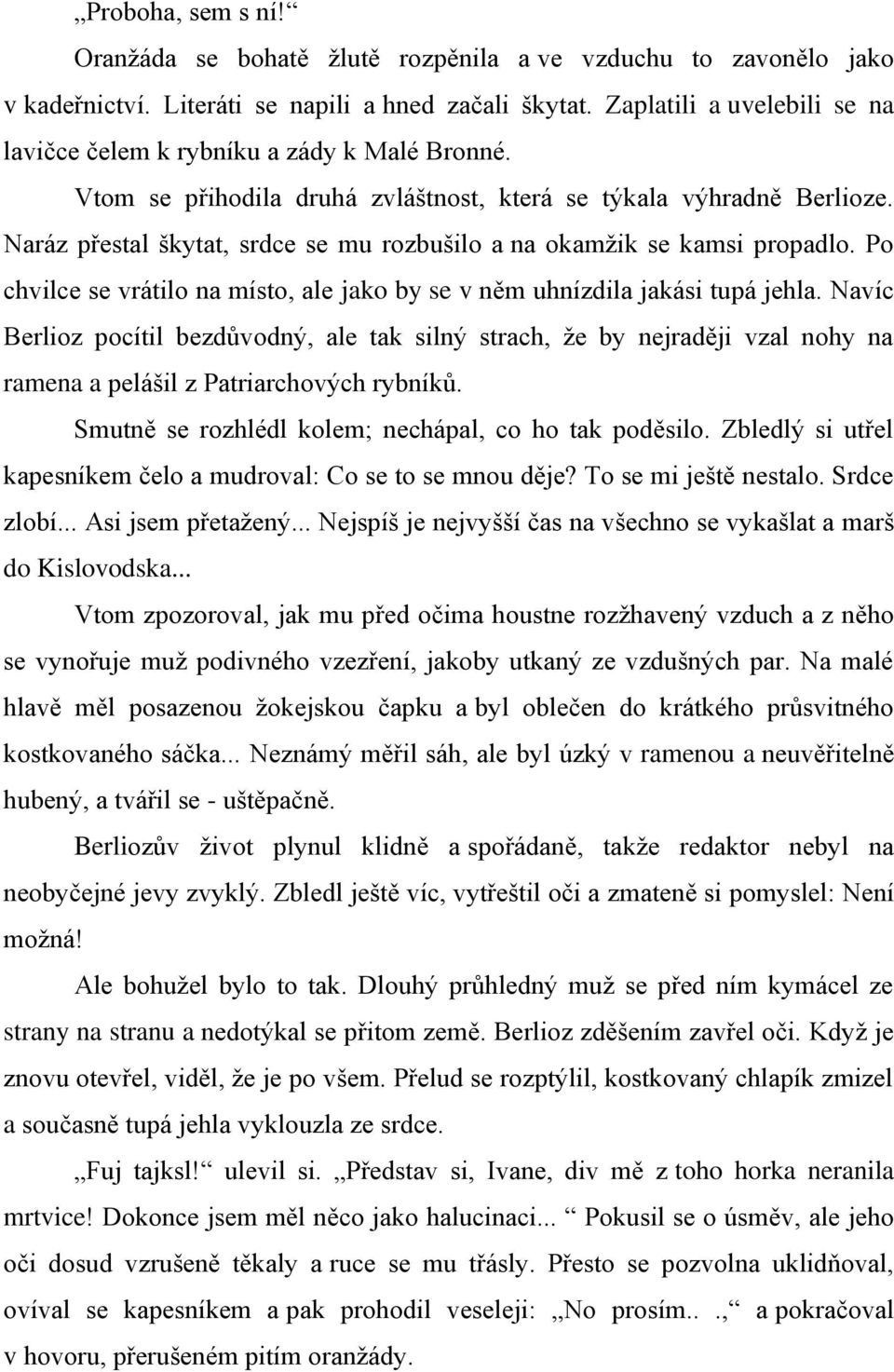 Naráz přestal škytat, srdce se mu rozbušilo a na okamţik se kamsi propadlo. Po chvilce se vrátilo na místo, ale jako by se v něm uhnízdila jakási tupá jehla.