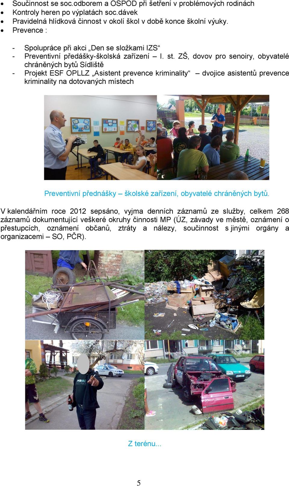 ZŠ, dovov pro senoiry, obyvatelé chráněných bytů Sídliště - Projekt ESF OPLLZ Asistent prevence kriminality dvojice asistentů prevence kriminality na dotovaných místech Preventivní přednášky