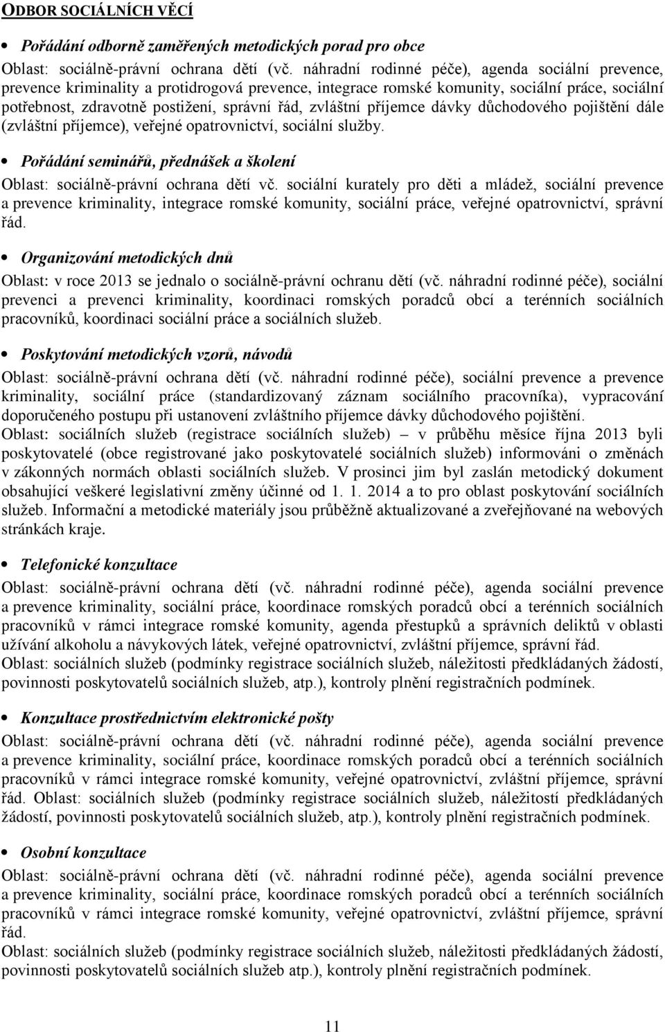 zvláštní příjemce dávky důchodového pojištění dále (zvláštní příjemce), veřejné opatrovnictví, sociální služby. Pořádání seminářů, přednášek a školení Oblast: sociálně-právní ochrana dětí vč.