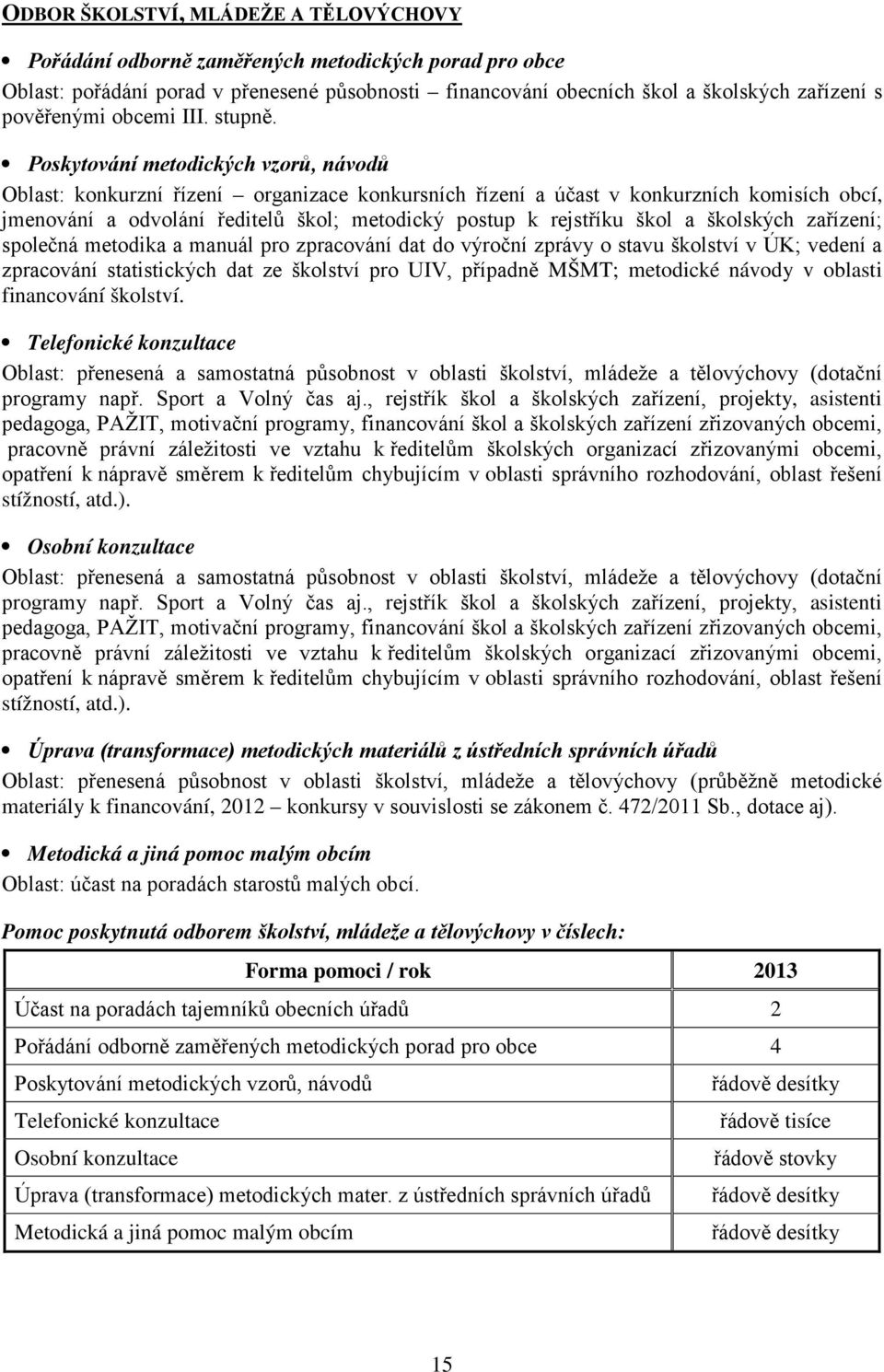 metodika a manuál pro zpracování dat do výroční zprávy o stavu školství v ÚK; vedení a zpracování statistických dat ze školství pro UIV, případně MŠMT; metodické návody v oblasti financování školství.