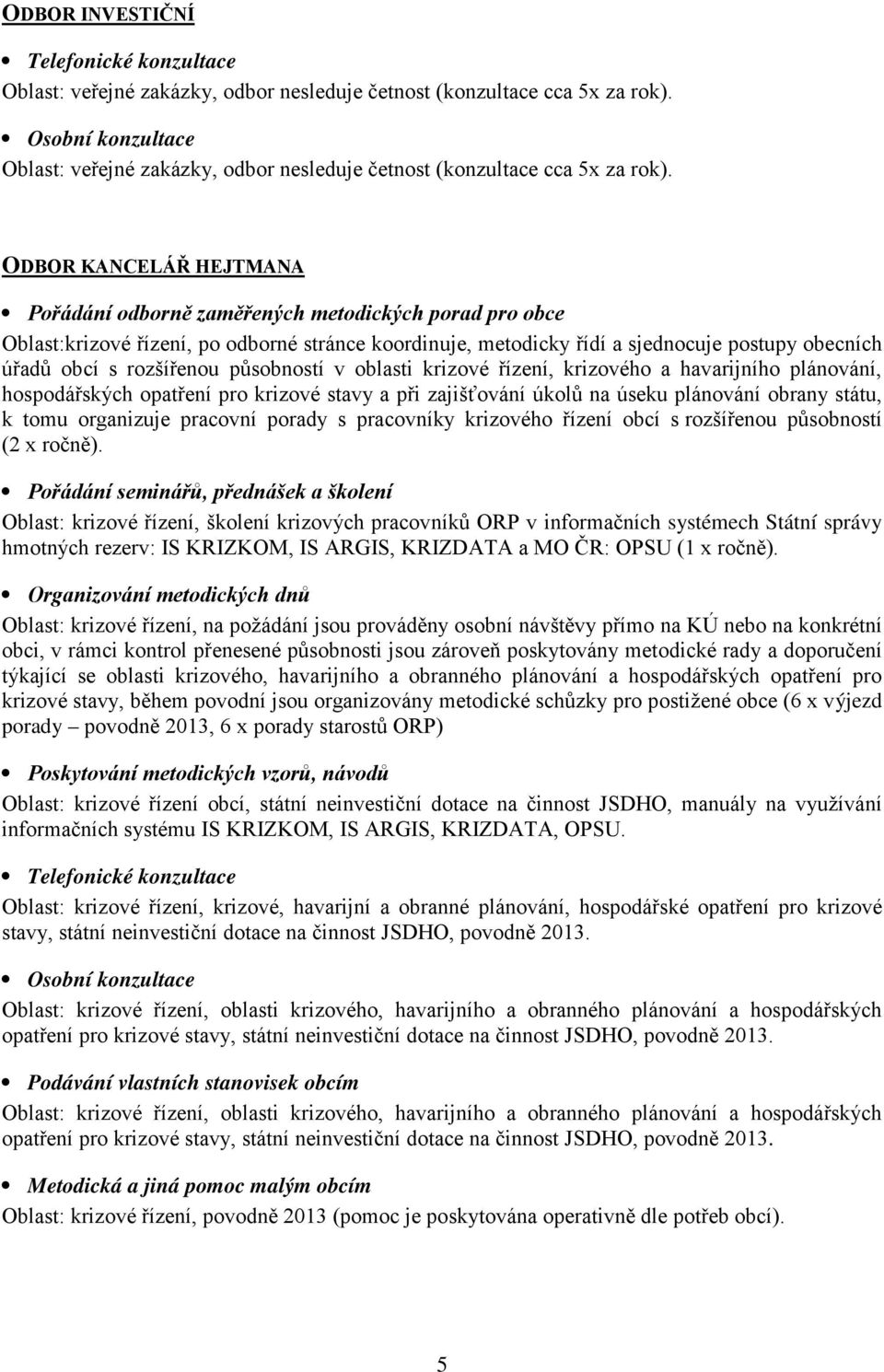 ODBOR KANCELÁŘ HEJTMANA Oblast:krizové řízení, po odborné stránce koordinuje, metodicky řídí a sjednocuje postupy obecních úřadů obcí s rozšířenou působností v oblasti krizové řízení, krizového a