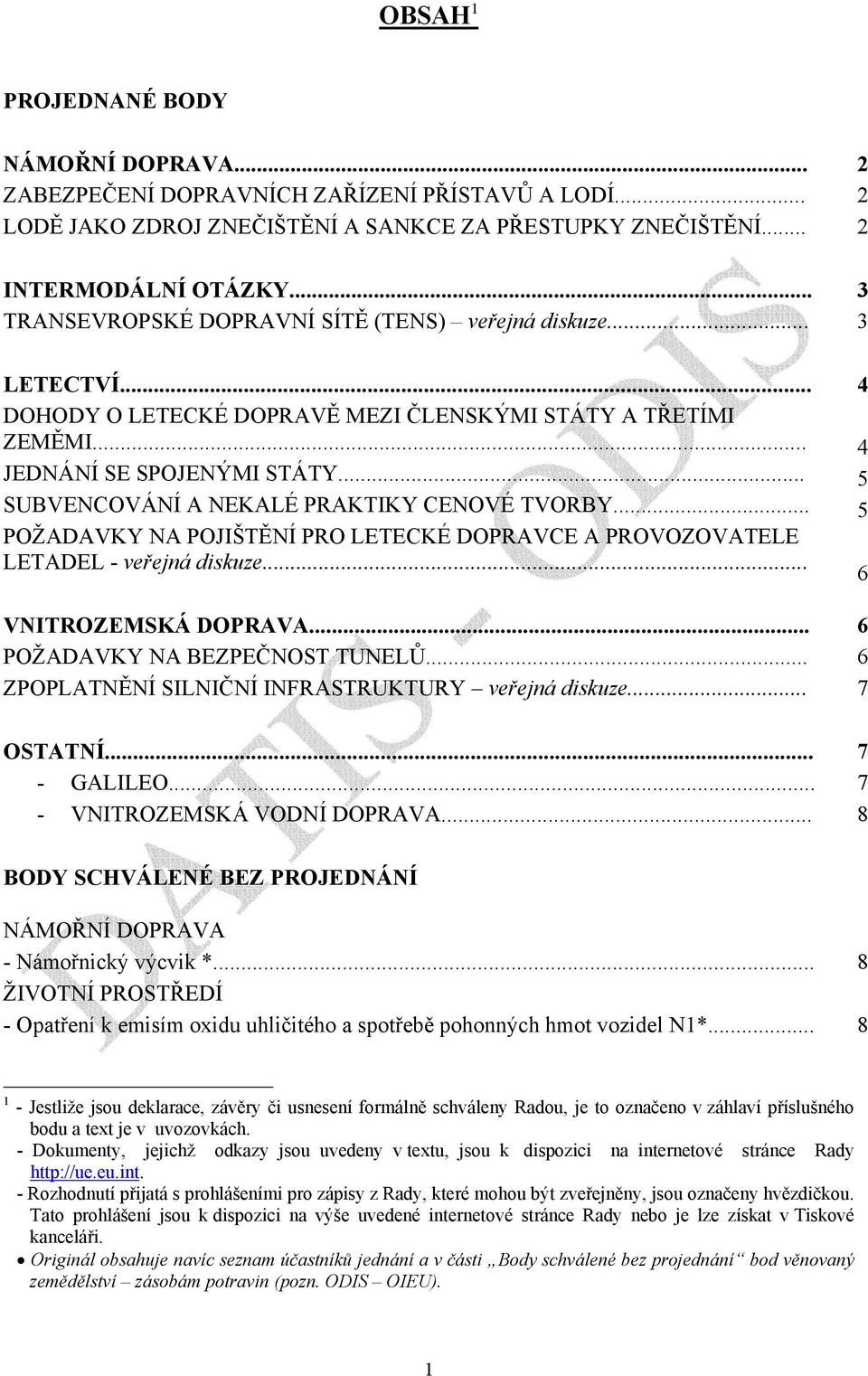 .. SUBVENCOVÁNÍ A NEKALÉ PRAKTIKY CENOVÉ TVORBY... POŽADAVKY NA POJIŠTĚNÍ PRO LETECKÉ DOPRAVCE A PROVOZOVATELE LETADEL - veřejná diskuze... VNITROZEMSKÁ DOPRAVA... POŽADAVKY NA BEZPEČNOST TUNELŮ.