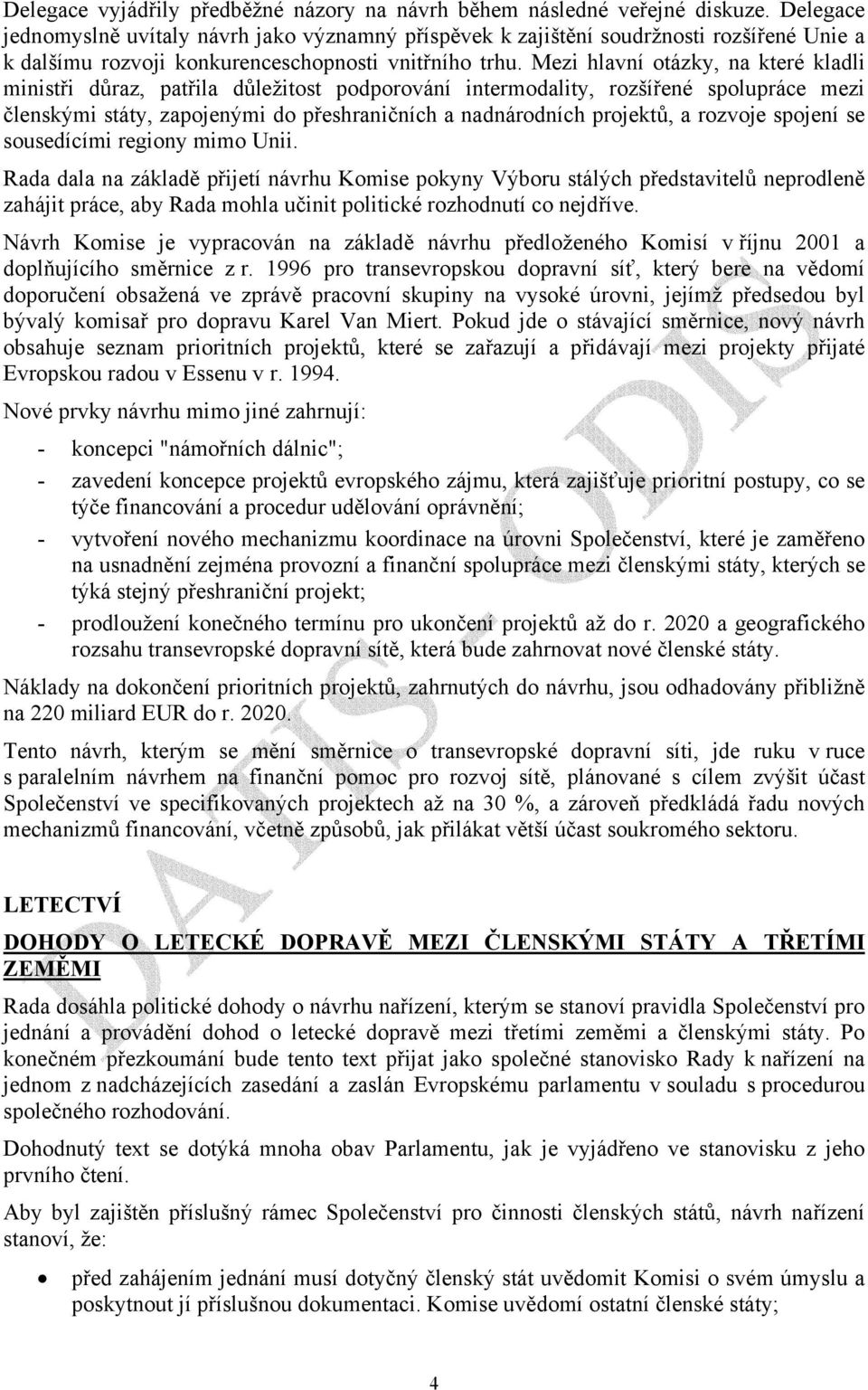 Mezi hlavní otázky, na které kladli ministři důraz, patřila důležitost podporování intermodality, rozšířené spolupráce mezi členskými státy, zapojenými do přeshraničních a nadnárodních projektů, a