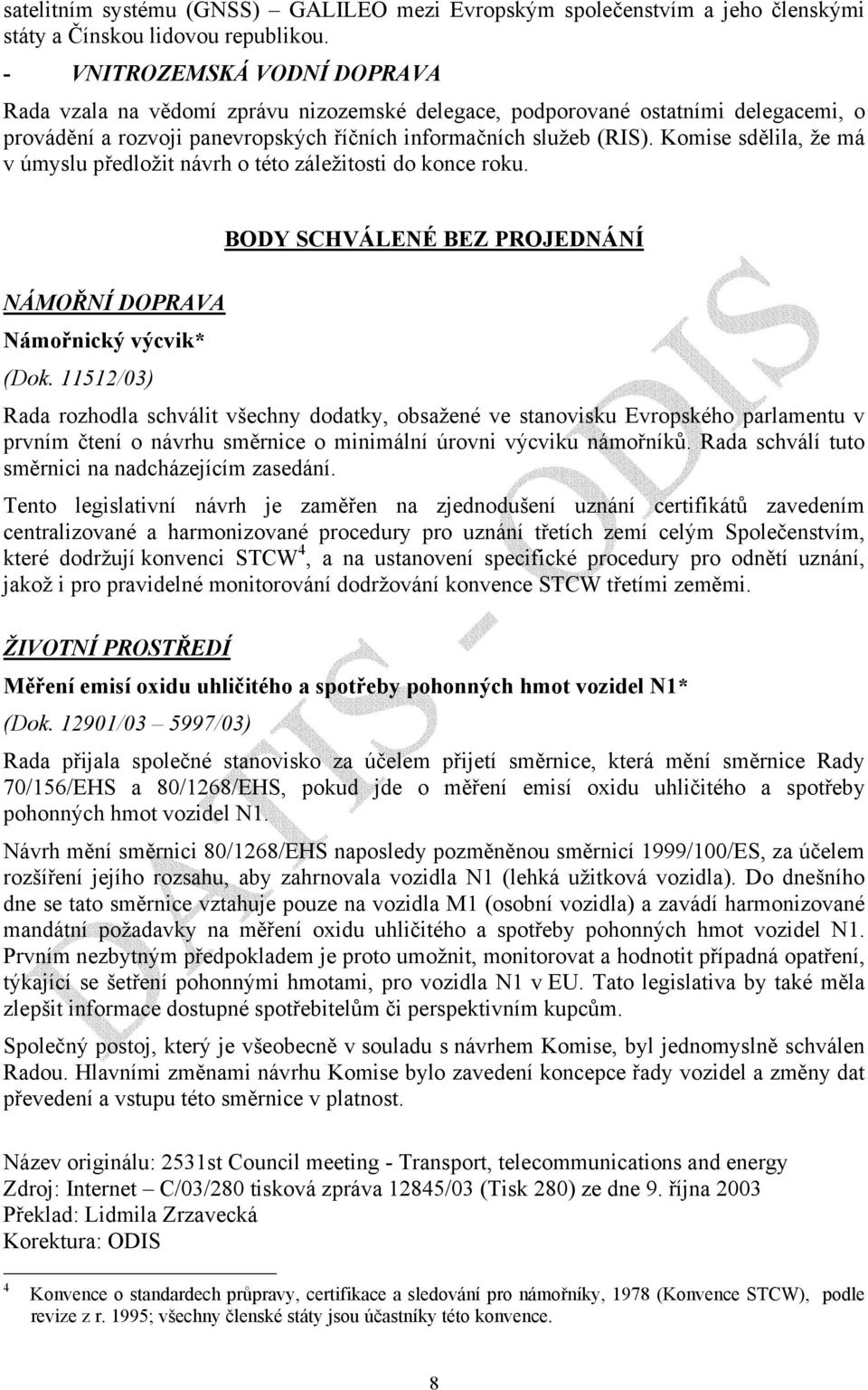 Komise sdělila, že má v úmyslu předložit návrh o této záležitosti do konce roku. BODY SCHVÁLENÉ BEZ PROJEDNÁNÍ NÁMOŘNÍ DOPRAVA Námořnický výcvik* (Dok.