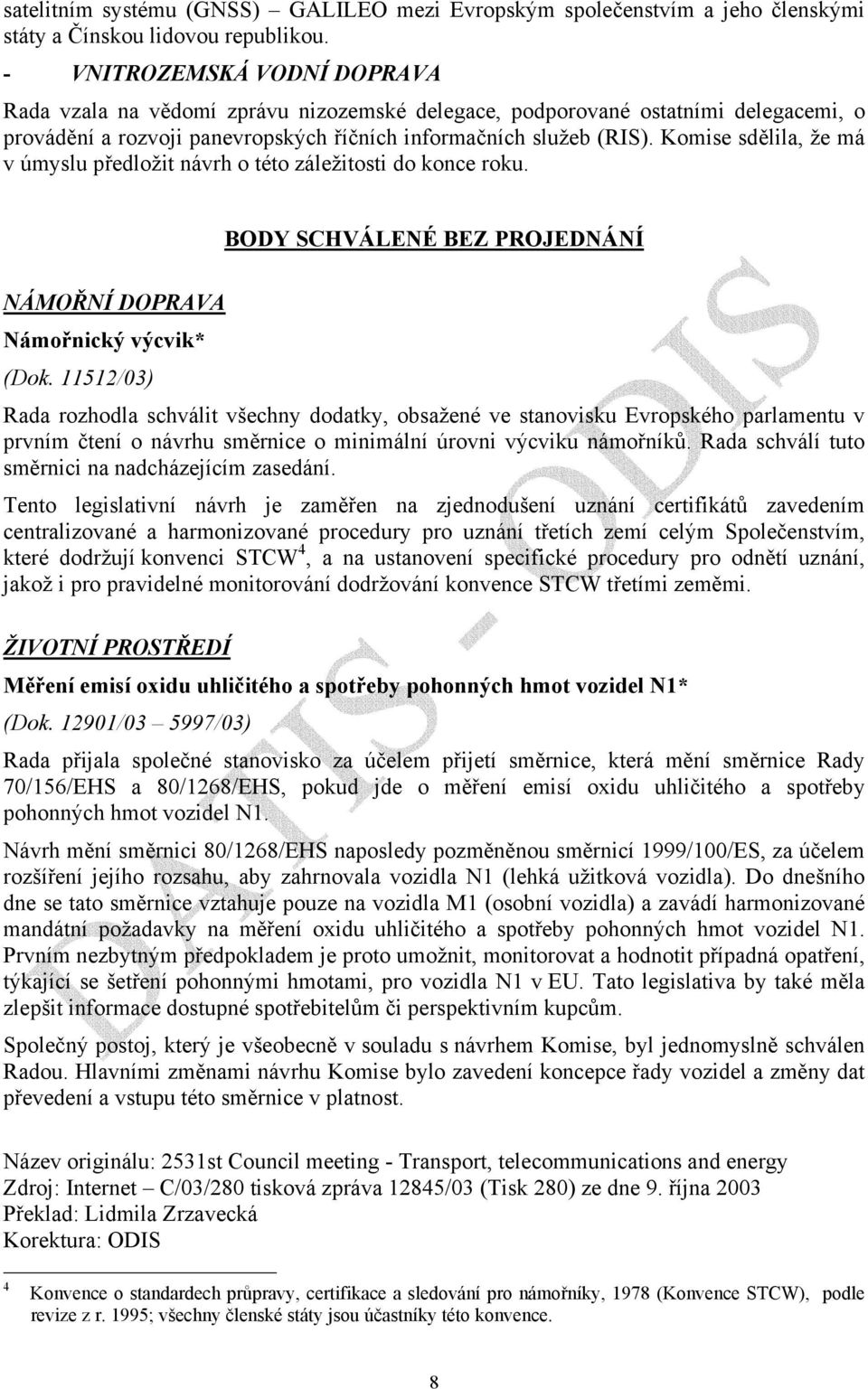 Komise sdělila, že má v úmyslu předložit návrh o této záležitosti do konce roku. BODY SCHVÁLENÉ BEZ PROJEDNÁNÍ NÁMOŘNÍ DOPRAVA Námořnický výcvik* (Dok.