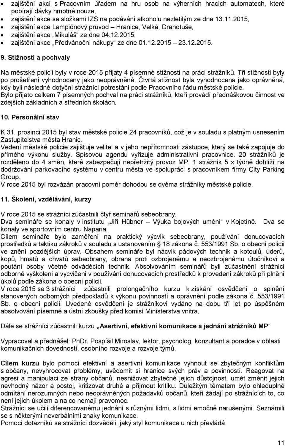 Stížnosti a pochvaly Na městské policii byly v roce 215 přijaty 4 písemné stížnosti na práci strážníků. Tři stížnosti byly po prošetření vyhodnoceny jako neoprávněné.