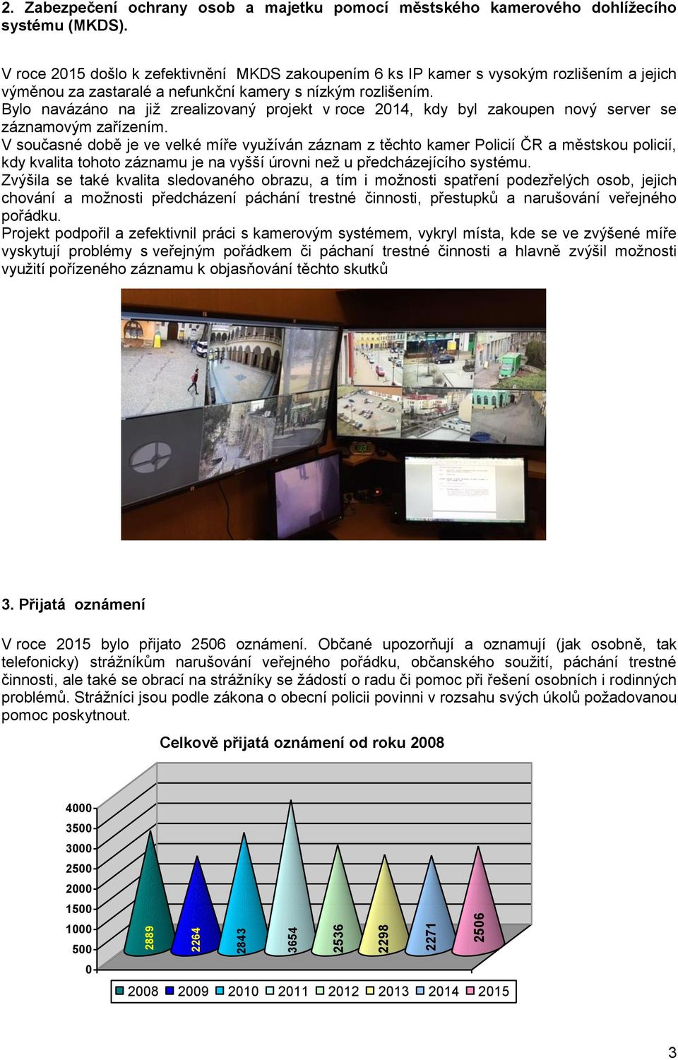 Bylo navázáno na již zrealizovaný projekt v roce 214, kdy byl zakoupen nový server se záznamovým zařízením.