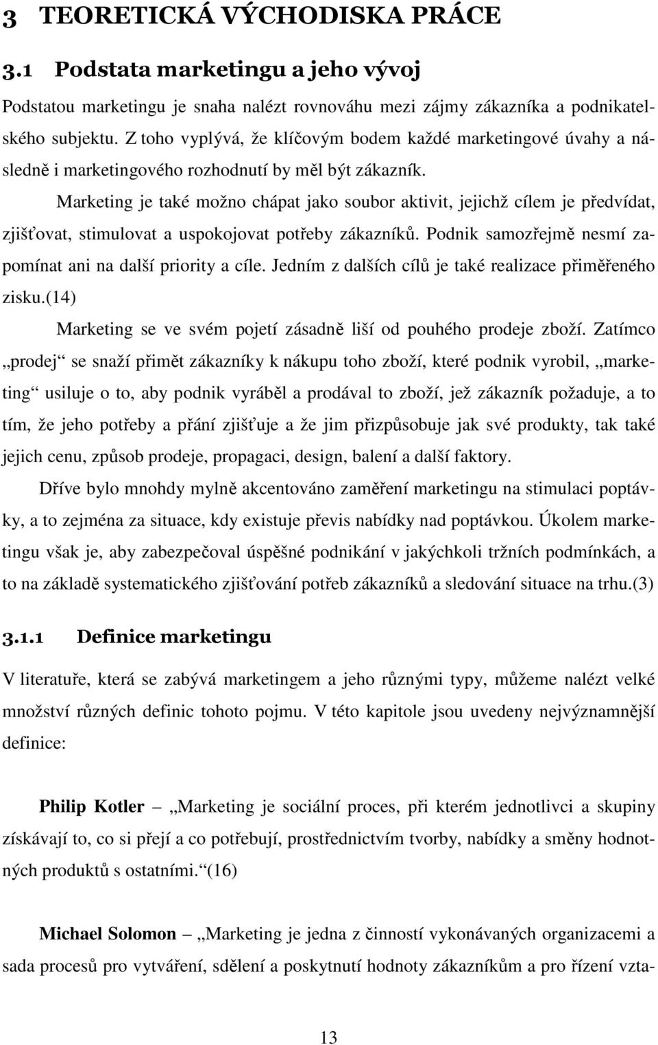 Marketing je také možno chápat jako soubor aktivit, jejichž cílem je předvídat, zjišťovat, stimulovat a uspokojovat potřeby zákazníků. Podnik samozřejmě nesmí zapomínat ani na další priority a cíle.