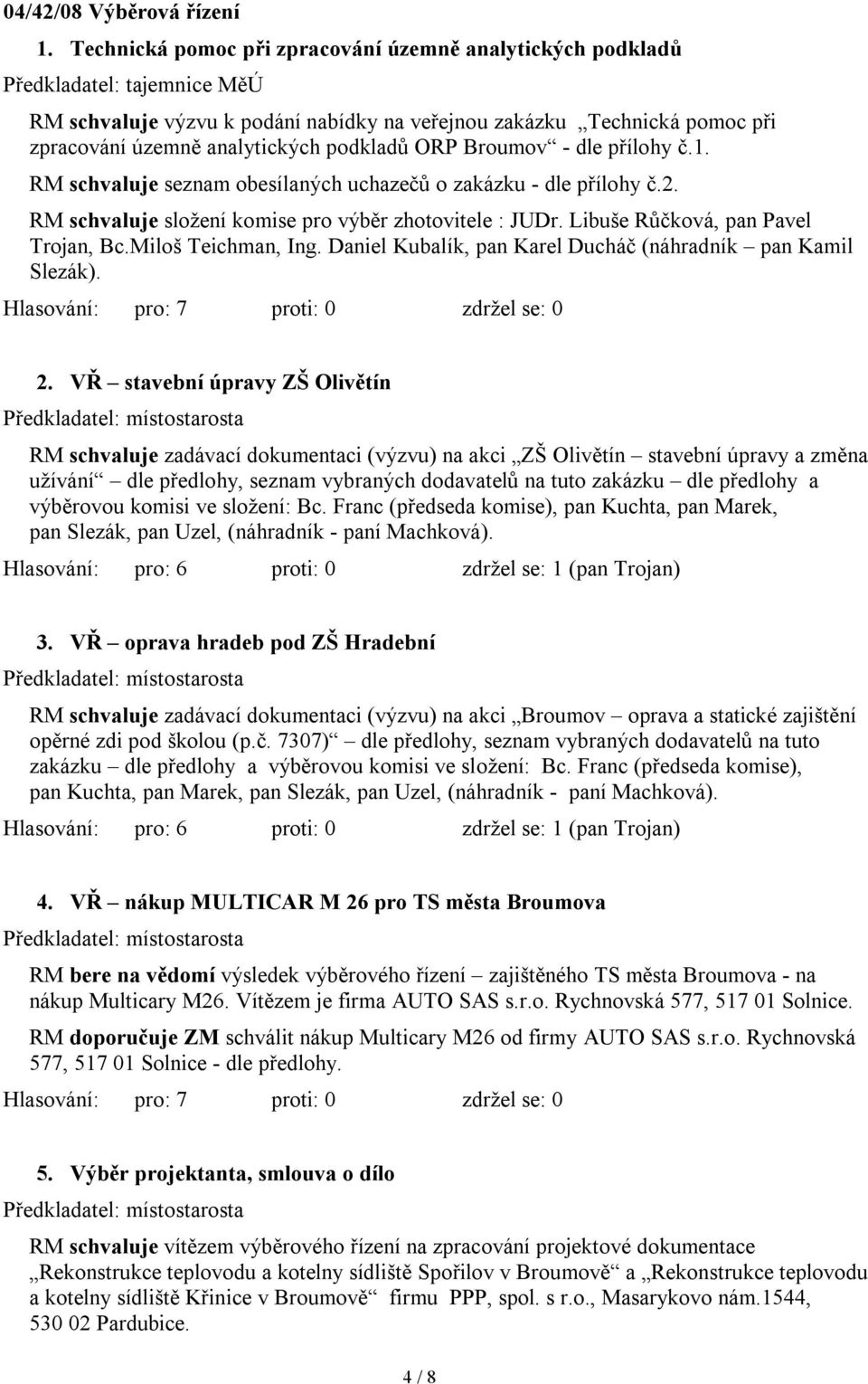 podkladů ORP Broumov - dle přílohy č.1. RM schvaluje seznam obesílaných uchazečů o zakázku - dle přílohy č.2. RM schvaluje složení komise pro výběr zhotovitele : JUDr.