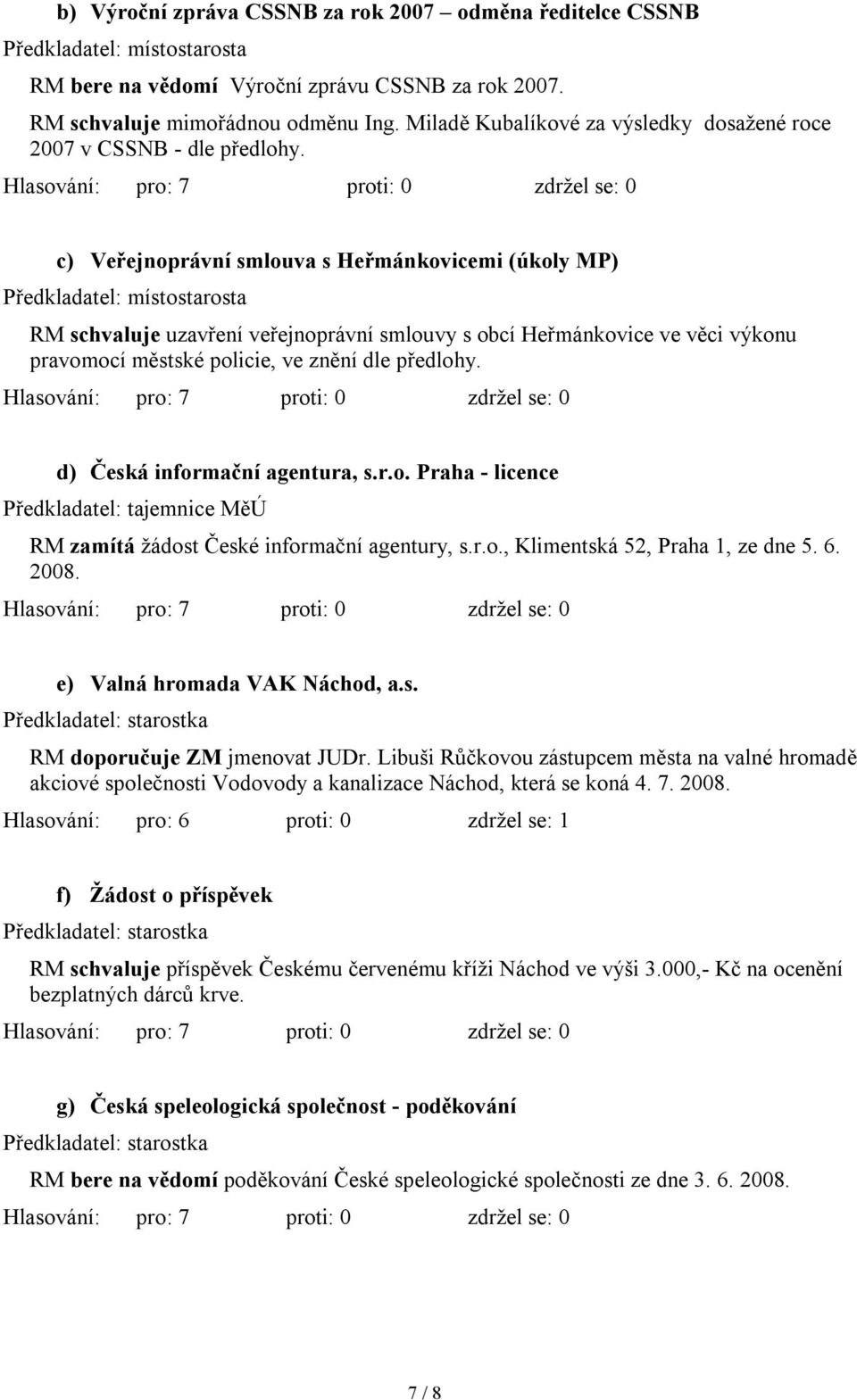 c) Veřejnoprávní smlouva s Heřmánkovicemi (úkoly MP) RM schvaluje uzavření veřejnoprávní smlouvy s obcí Heřmánkovice ve věci výkonu pravomocí městské policie, ve znění dle předlohy.