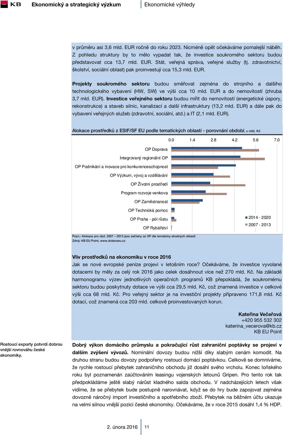 Projekty soukromého sektoru budou směřovat zejména do strojního a dalšího technologického vybavení (HW, SW) ve výši cca 10 mld. EUR a do nemovitostí (zhruba 3,7 mld. EUR).