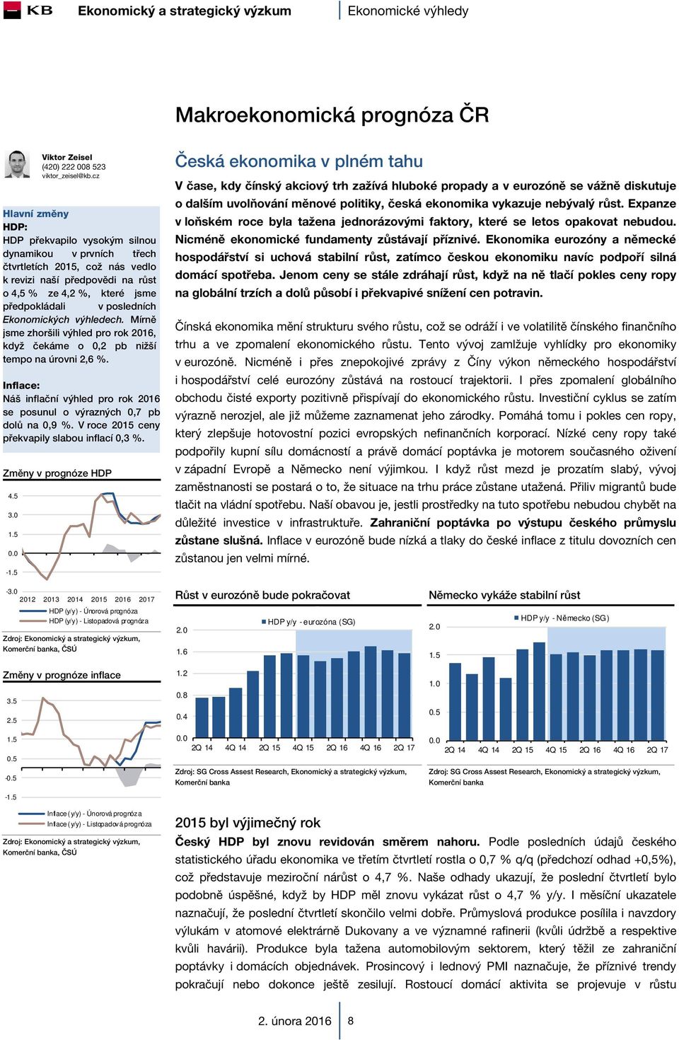 Ekonomických výhledech. Mírně jsme zhoršili výhled pro rok 2016, když čekáme o 0,2 pb nižší tempo na úrovni 2,6 %.