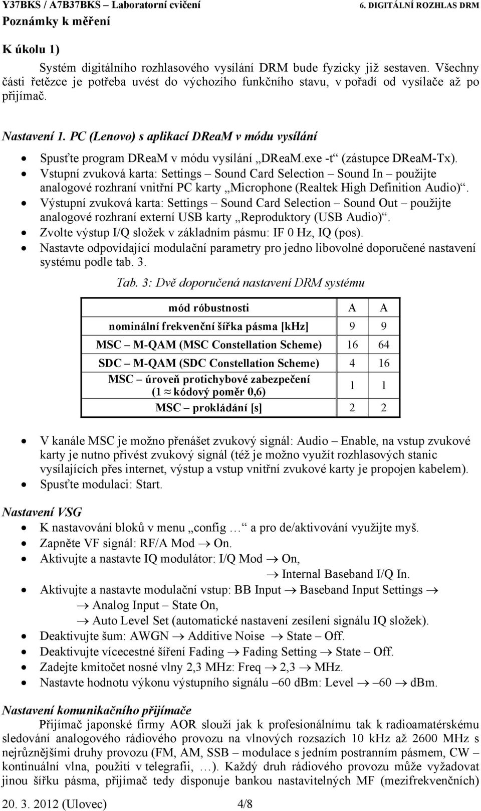 PC (Lenovo) s aplikací DReaM v módu vysílání Spusťte program DReaM v módu vysílání DReaM.exe -t (zástupce DReaM-Tx).