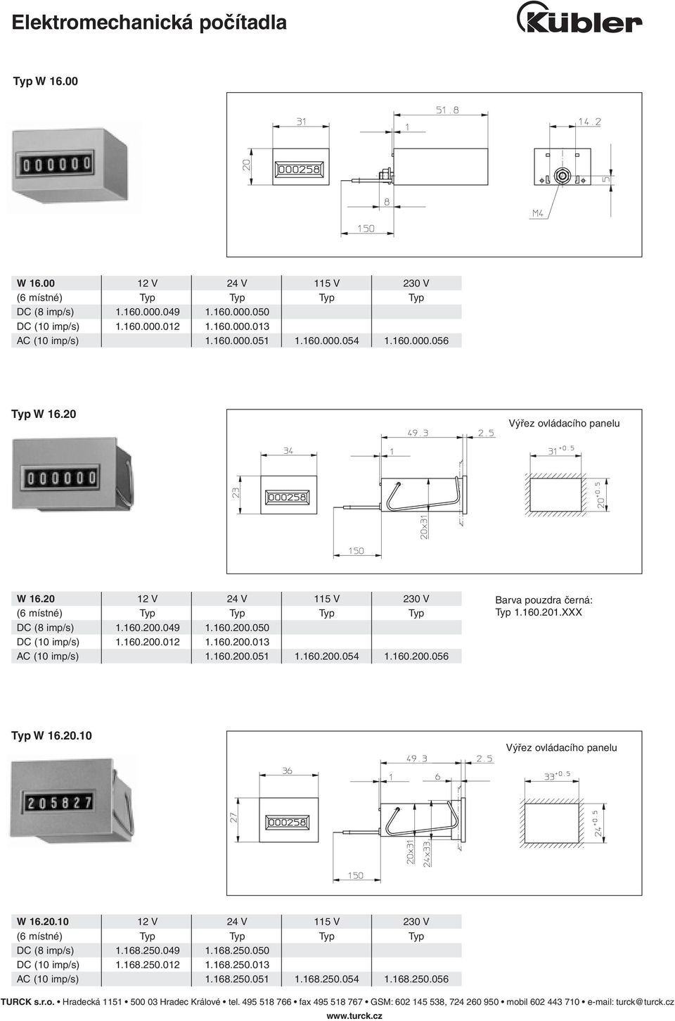 160.200.051 1.160.200.054 1.160.200.056 Barva pouzdra černá: Typ 1.160.201.XXX Typ W 16.20.10 W 16.20.10 12 V 24 V 115 V 230 V DC (8 imp/s) 1.168.