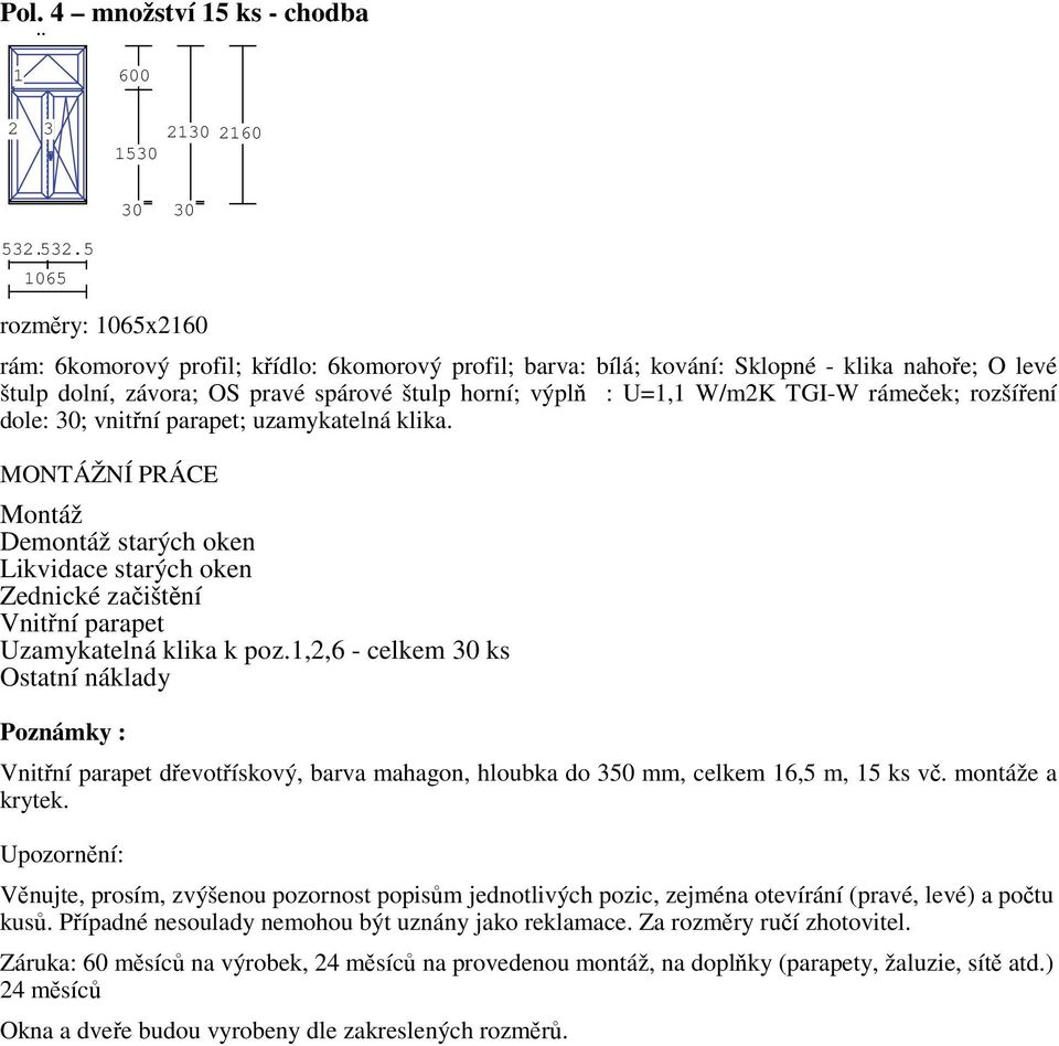 TGI-W ráme ek; rozší ení dole: ; vnit ní parapet; uzamykatelná klika. MONTÁŽNÍ PRÁCE Montáž Demontáž starých oken Likvidace starých oken Zednické za išt ní Vnit ní parapet Uzamykatelná klika k poz.