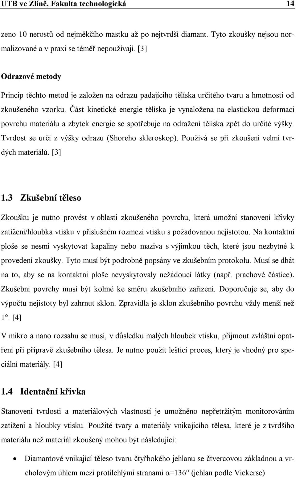 Část kinetické energie tělíska je vynaložena na elastickou deformaci povrchu materiálu a zbytek energie se spotřebuje na odražení tělíska zpět do určité výšky.