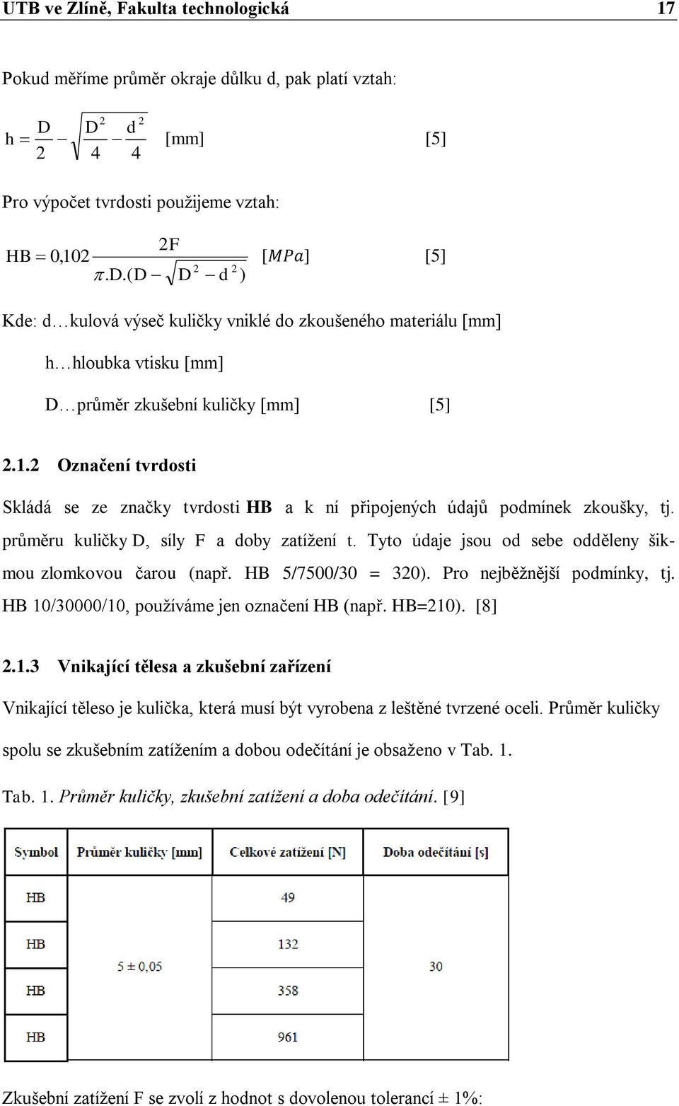 ( D D 2 d 2 ) [ ] [5] Kde: d kulová výseč kuličky vniklé do zkoušeného materiálu [mm] h hloubka vtisku [mm] D průměr zkušební kuličky [mm] [5] 2.1.