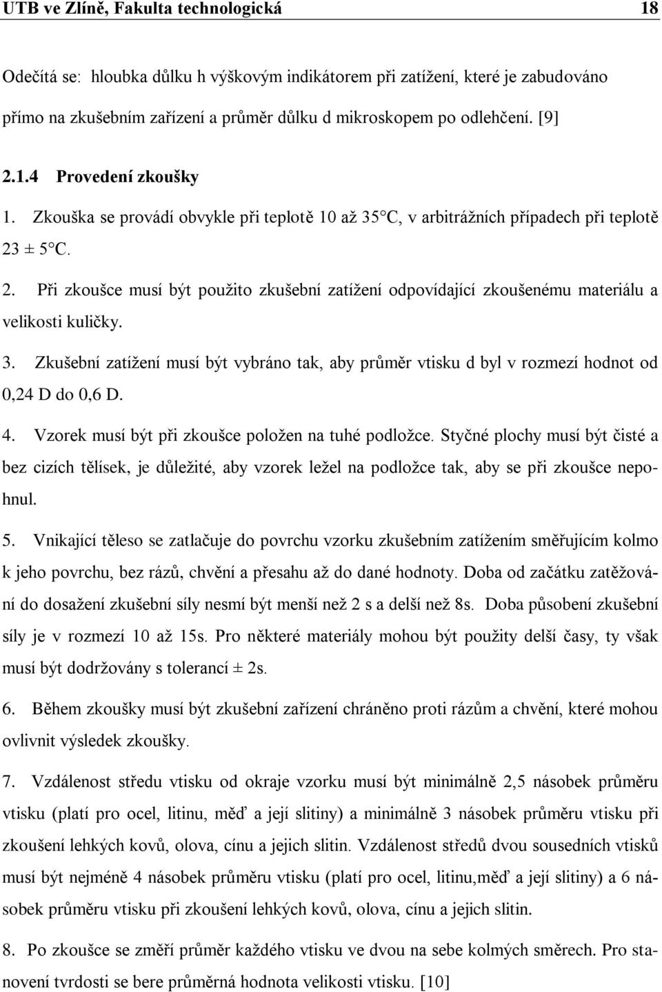 ± 5 C. 2. Při zkoušce musí být použito zkušební zatížení odpovídající zkoušenému materiálu a velikosti kuličky. 3.