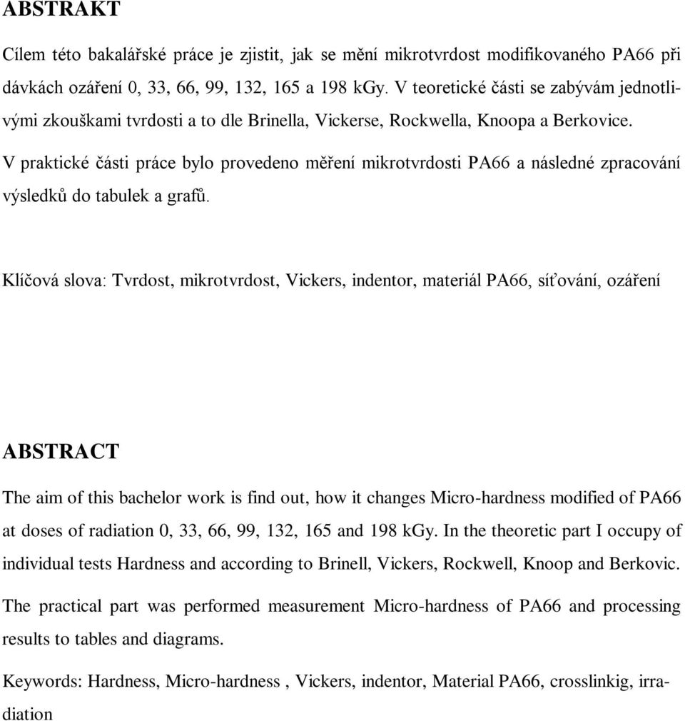 V praktické části práce bylo provedeno měření mikrotvrdosti PA66 a následné zpracování výsledků do tabulek a grafů.