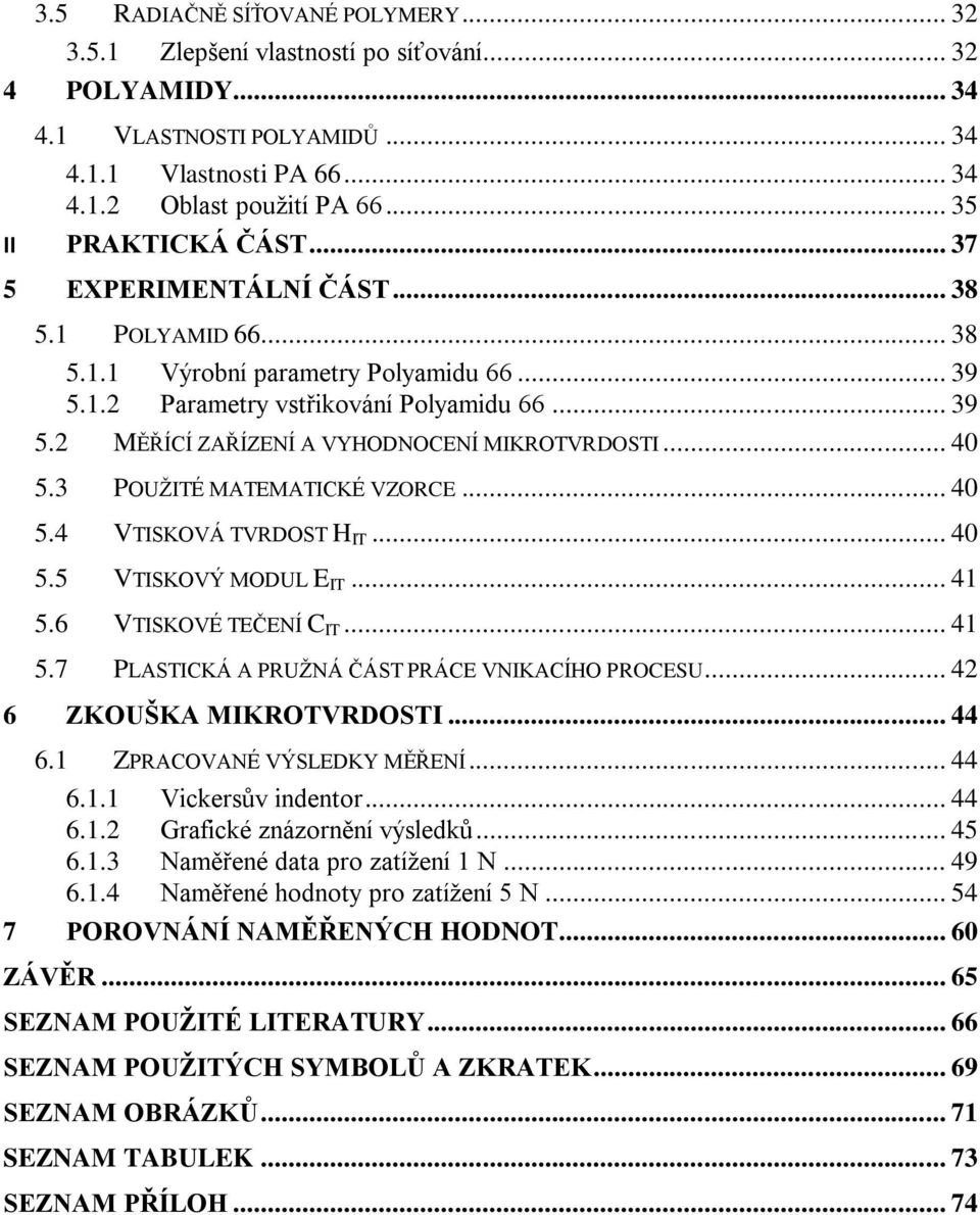 .. 40 5.3 POUŽITÉ MATEMATICKÉ VZORCE... 40 5.4 VTISKOVÁ TVRDOST H IT... 40 5.5 VTISKOVÝ MODUL E IT... 41 5.6 VTISKOVÉ TEČENÍ C IT... 41 5.7 PLASTICKÁ A PRUŽNÁ ČÁST PRÁCE VNIKACÍHO PROCESU.