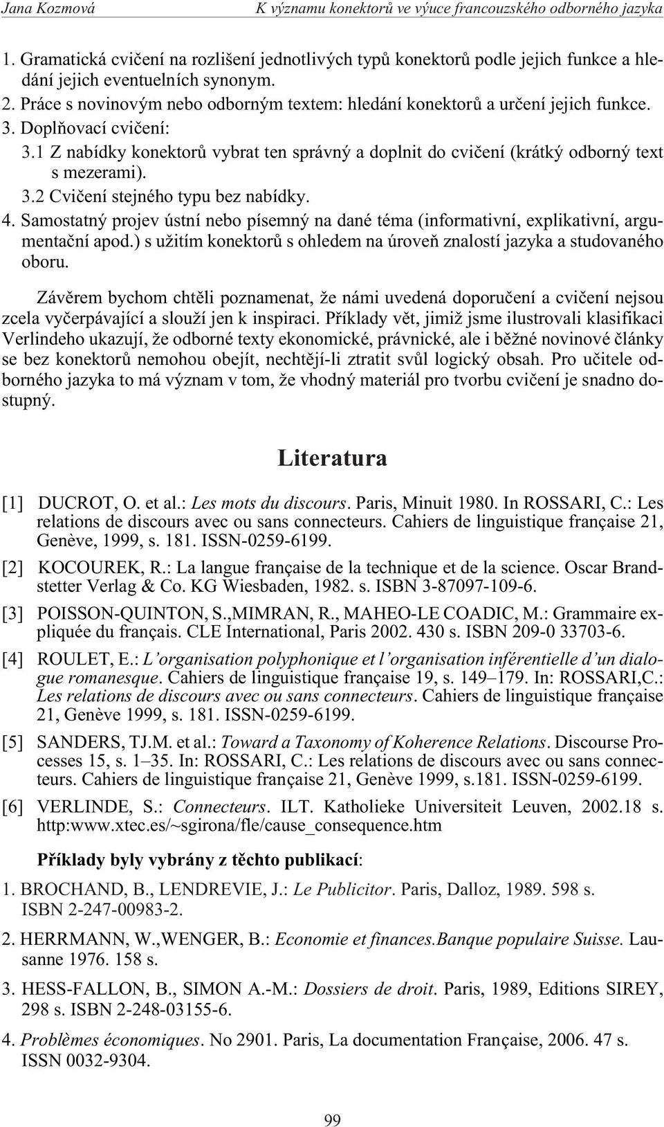 1 Z nabídky konektorù vybrat ten správný a doplnit do cvièení (krátký odborný text s mezerami). 3.2 Cvièení stejného typu bez nabídky. 4.