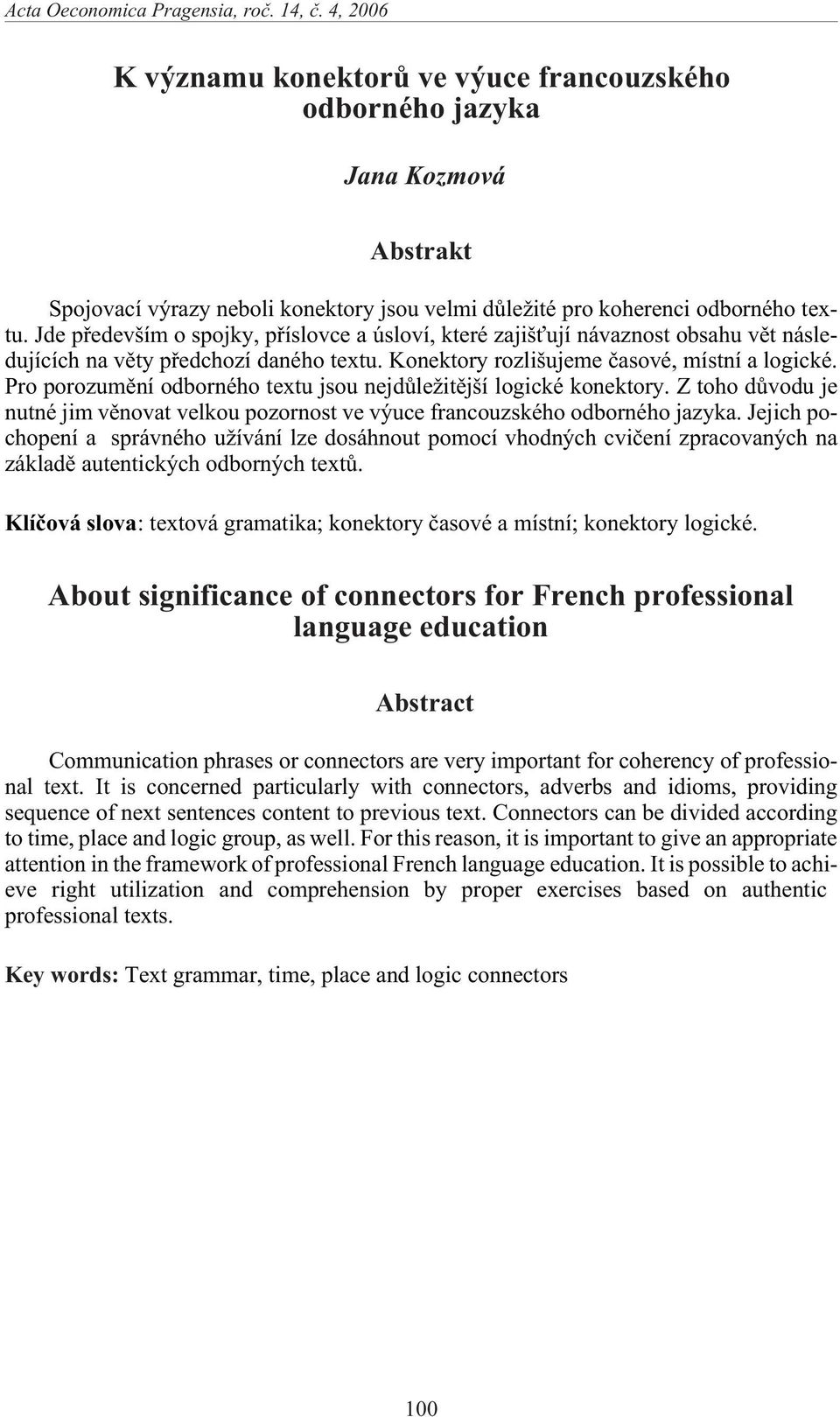 Pro porozumìní odborného textu jsou nejdùle itìjší logické konektory. Z toho dùvodu je nutné jim vìnovat velkou pozornost ve výuce francouzského odborného jazyka.