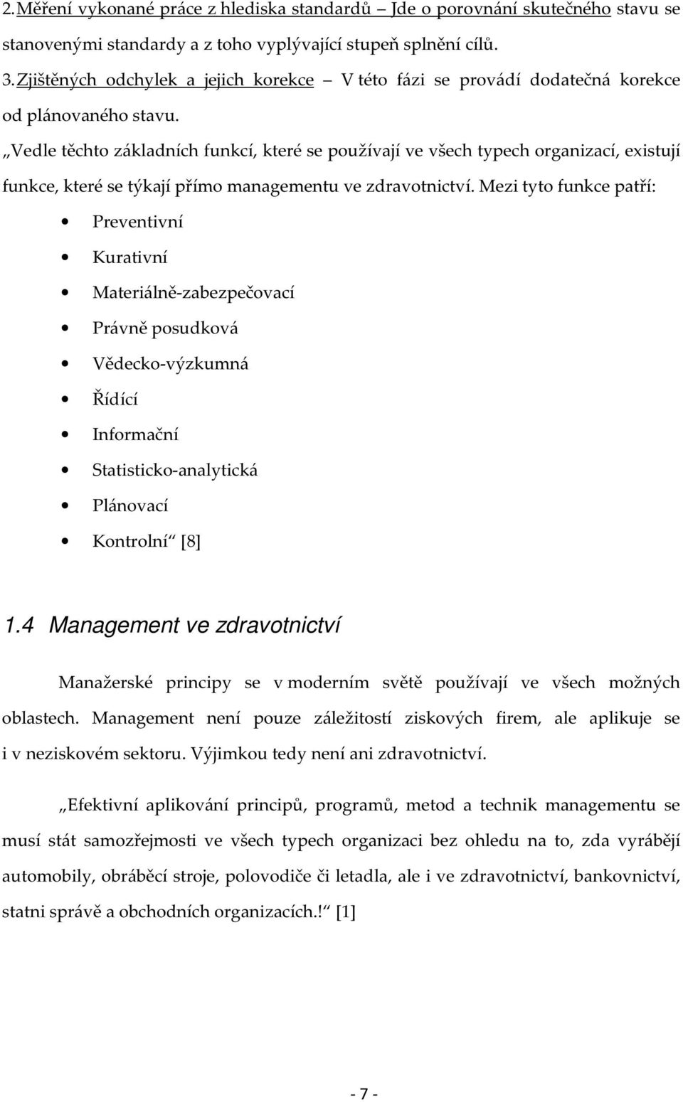 Vedle těchto základních funkcí, které se používají ve všech typech organizací, existují funkce, které se týkají přímo managementu ve zdravotnictví.