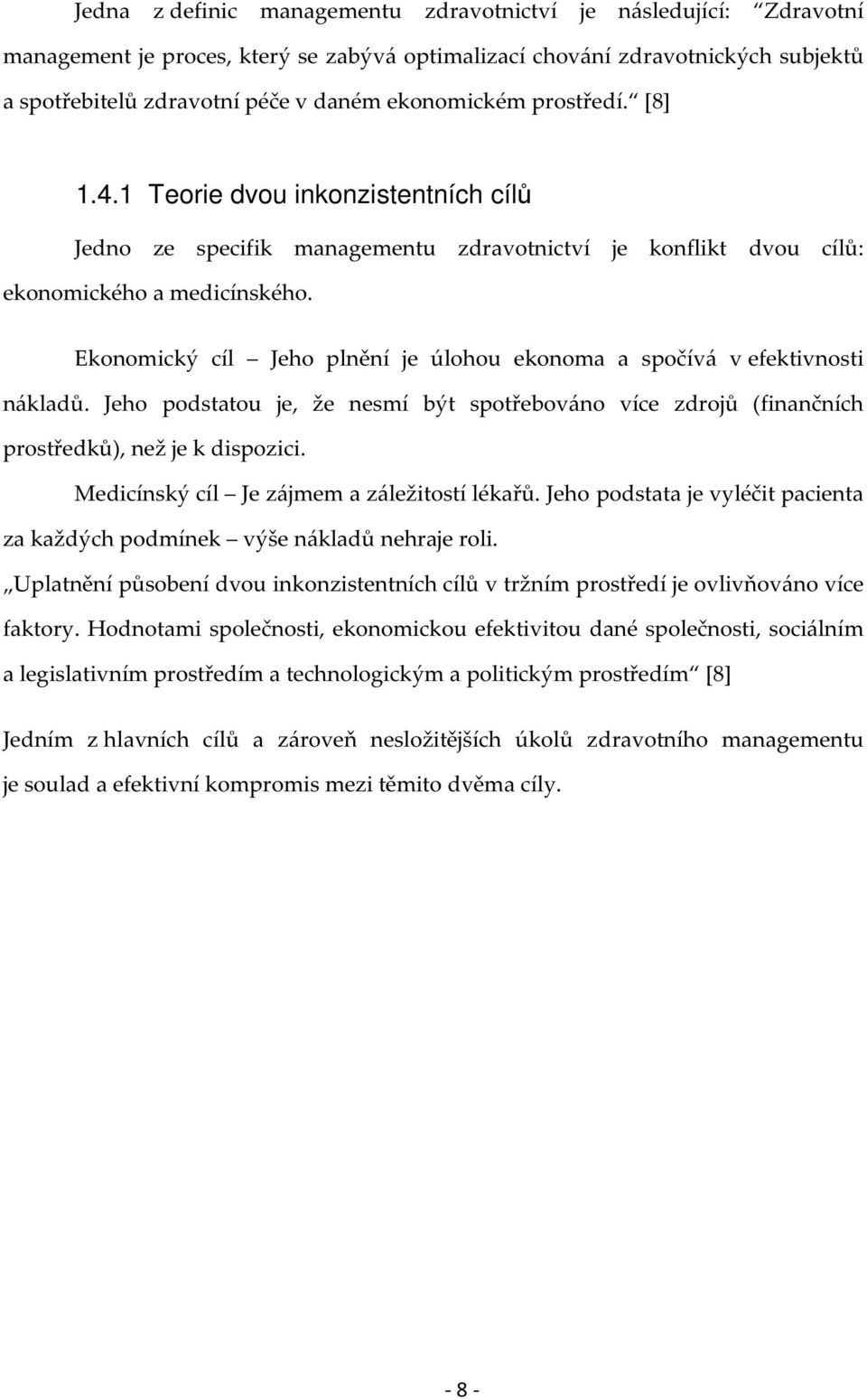 Ekonomický cíl Jeho plnění je úlohou ekonoma a spočívá v efektivnosti nákladů. Jeho podstatou je, že nesmí být spotřebováno více zdrojů (finančních prostředků), než je k dispozici.