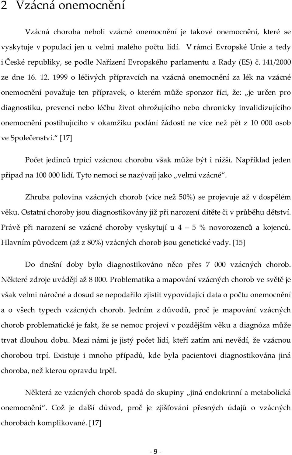 1999 o léčivých přípravcích na vzácná onemocnění za lék na vzácné onemocnění považuje ten přípravek, o kterém může sponzor říci, že: je určen pro diagnostiku, prevenci nebo léčbu život ohrožujícího