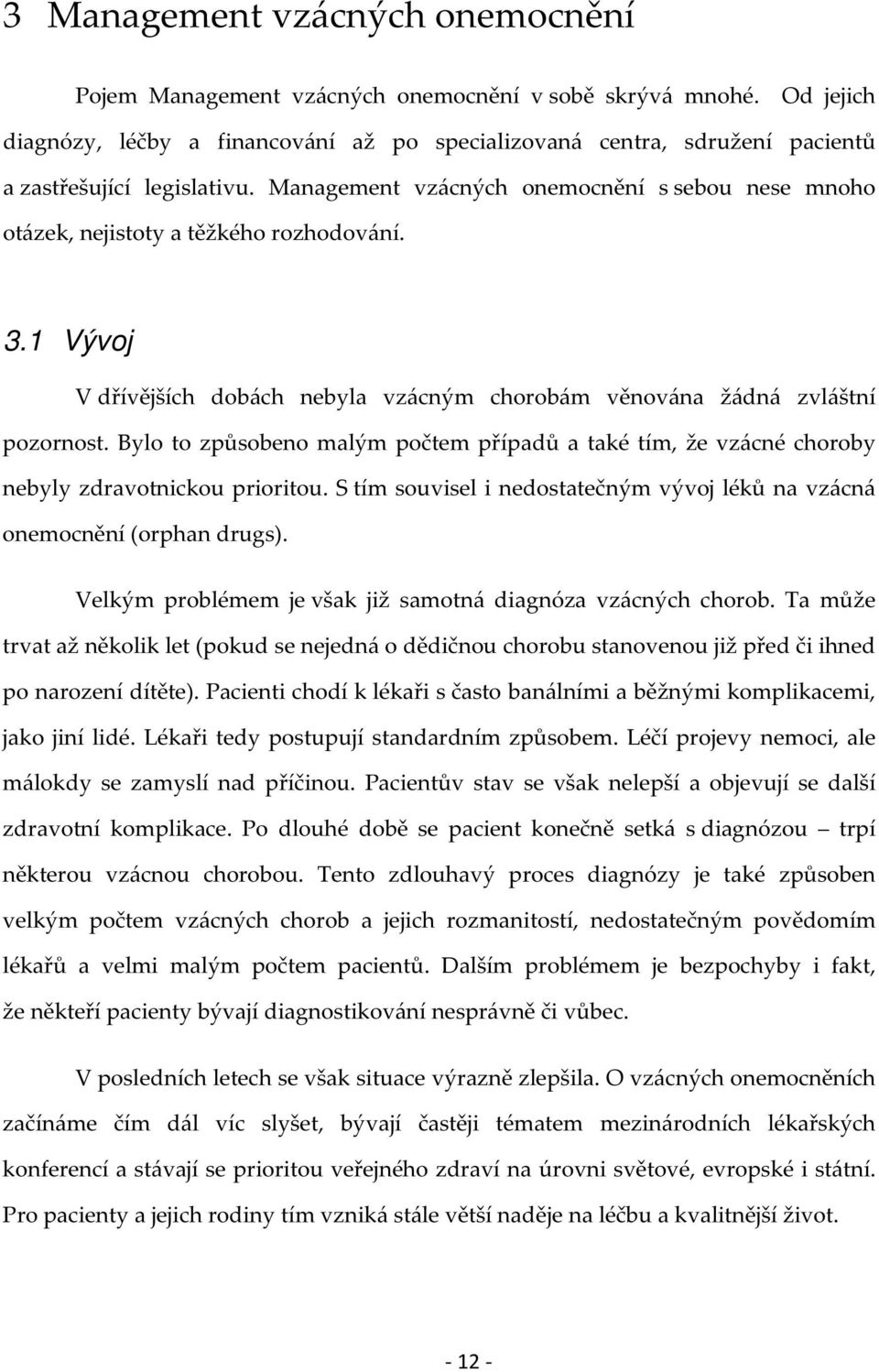 Management vzácných onemocnění s sebou nese mnoho otázek, nejistoty a těžkého rozhodování. 3.1 Vývoj V dřívějších dobách nebyla vzácným chorobám věnována žádná zvláštní pozornost.