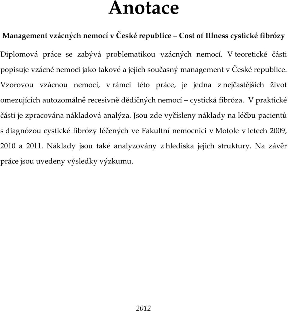 Vzorovou vzácnou nemocí, v rámci této práce, je jedna z nejčastějších život omezujících autozomálně recesivně dědičných nemocí cystická fibróza.