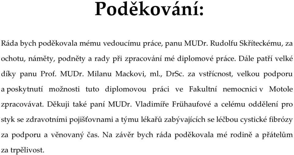 Milanu Mackovi, ml., DrSc. za vstřícnost, velkou podporu a poskytnutí možnosti tuto diplomovou práci ve Fakultní nemocnici v Motole zpracovávat.