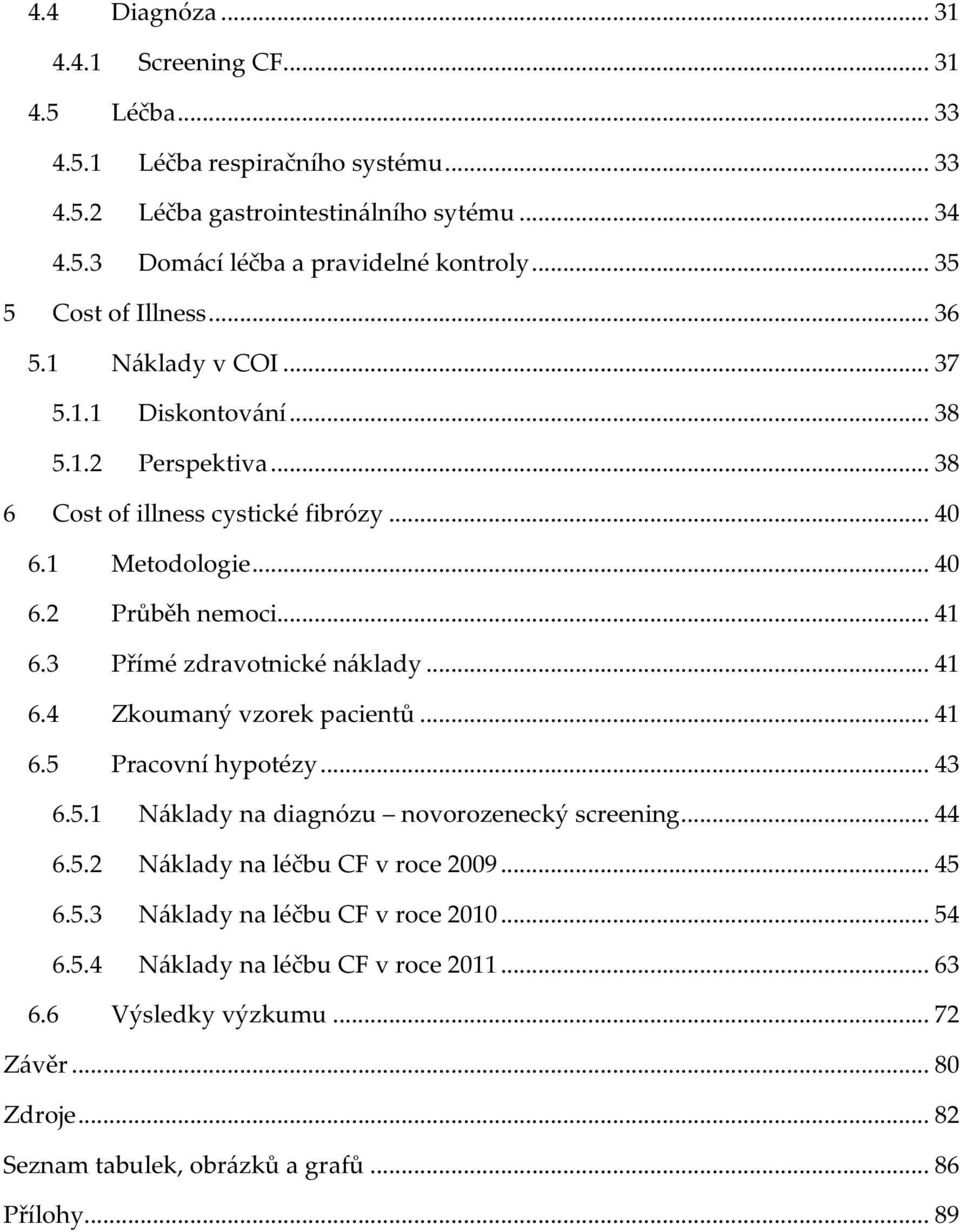 3 Přímé zdravotnické náklady... 41 6.4 Zkoumaný vzorek pacientů... 41 6.5 Pracovní hypotézy... 43 6.5.1 Náklady na diagnózu novorozenecký screening... 44 6.5.2 Náklady na léčbu CF v roce 2009.