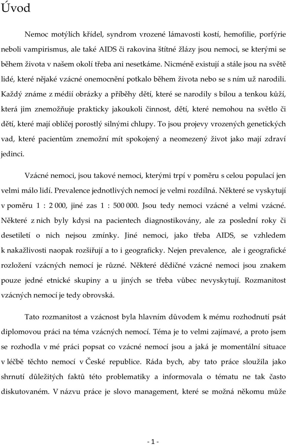 Každý známe z médií obrázky a příběhy dětí, které se narodily s bílou a tenkou kůží, která jim znemožňuje prakticky jakoukoli činnost, dětí, které nemohou na světlo či dětí, které mají obličej