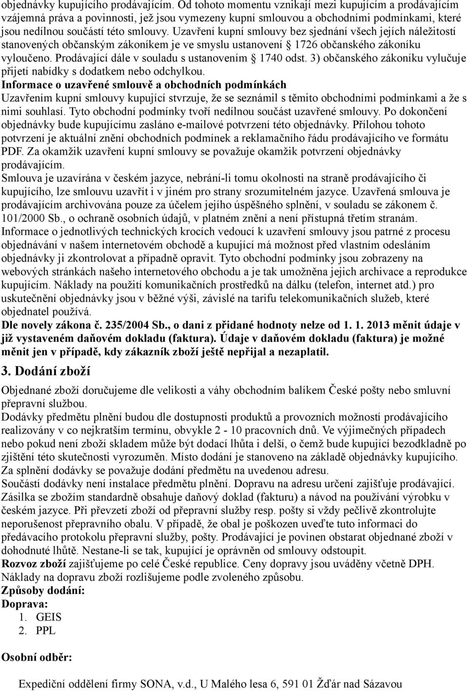 Uzavření kupní smlouvy bez sjednání všech jejích náležitostí stanovených občanským zákoníkem je ve smyslu ustanovení 1726 občanského zákoníku vyloučeno.