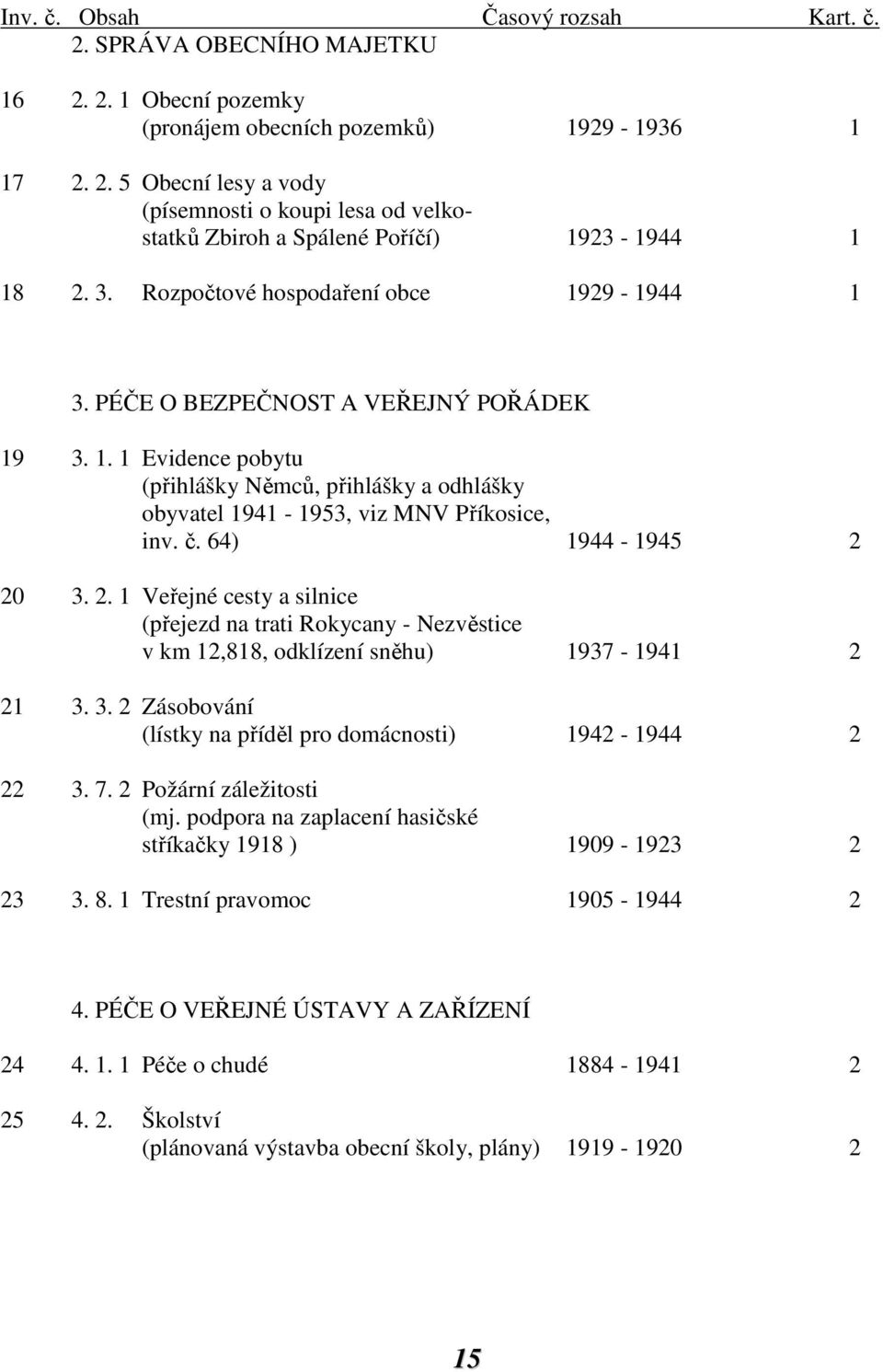 64) 1944-1945 2 20 3. 2. 1 Veřejné cesty a silnice (přejezd na trati Rokycany - Nezvěstice v km 12,818, odklízení sněhu) 1937-1941 2 21 3. 3. 2 Zásobování (lístky na příděl pro domácnosti) 1942-1944 2 22 3.