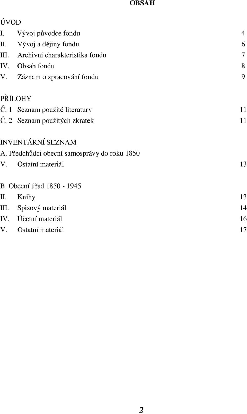 2 Seznam použitých zkratek 11 INVENTÁRNÍ SEZNAM A. Předchůdci obecní samosprávy do roku 1850 V.
