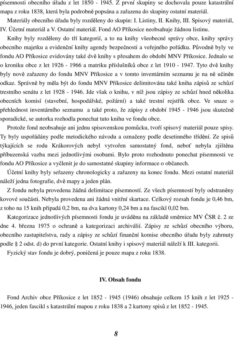 Knihy byly rozděleny do tří kategorií, a to na knihy všeobecné správy obce, knihy správy obecního majetku a evidenční knihy agendy bezpečnosti a veřejného pořádku.