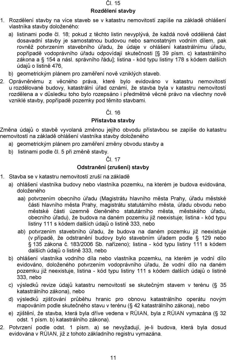 katastrálnímu úřadu, popřípadě vodoprávního úřadu odpovídají skutečnosti [ 39 písm. c) katastrálního zákona a 154 a násl.