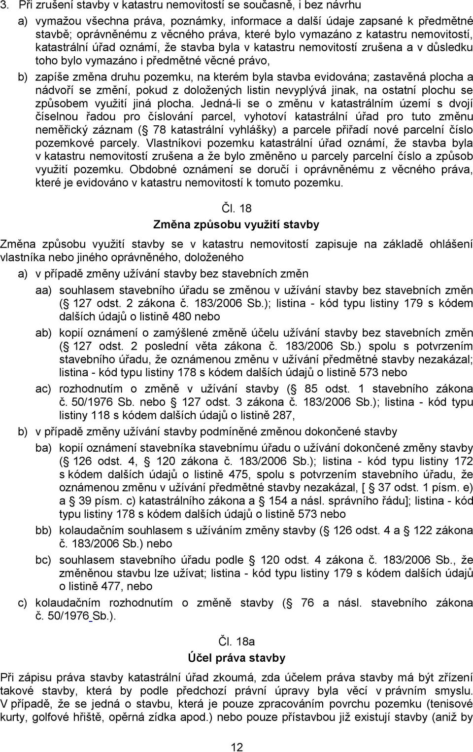 kterém byla stavba evidována; zastavěná plocha a nádvoří se změní, pokud z doložených listin nevyplývá jinak, na ostatní plochu se způsobem využití jiná plocha.