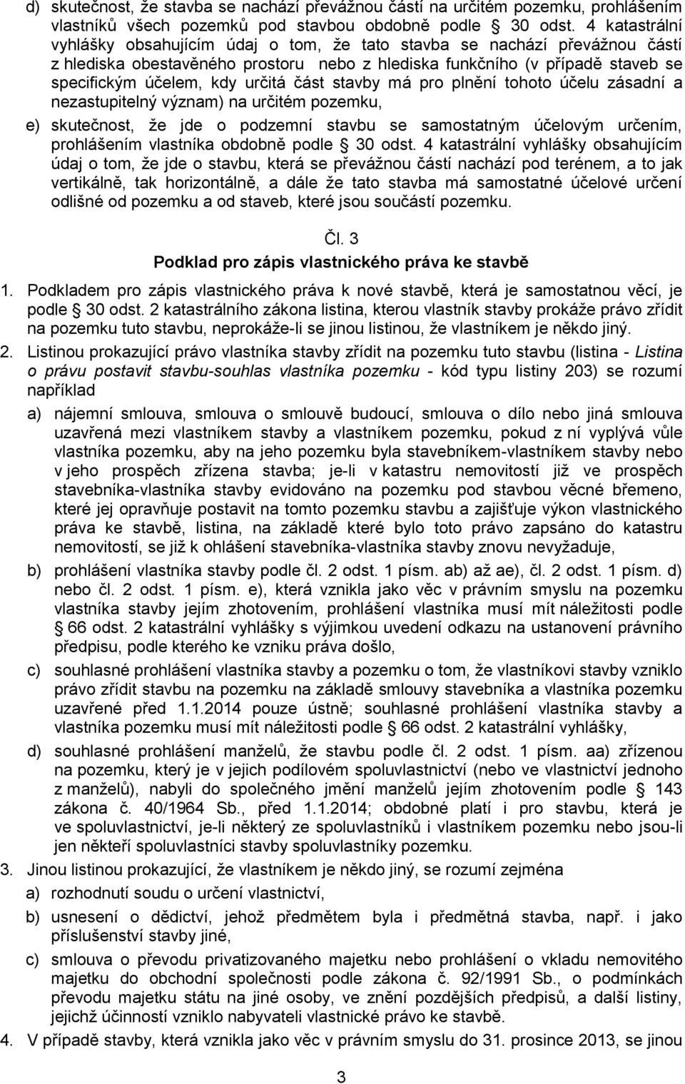 část stavby má pro plnění tohoto účelu zásadní a nezastupitelný význam) na určitém pozemku, e) skutečnost, že jde o podzemní stavbu se samostatným účelovým určením, prohlášením vlastníka obdobně