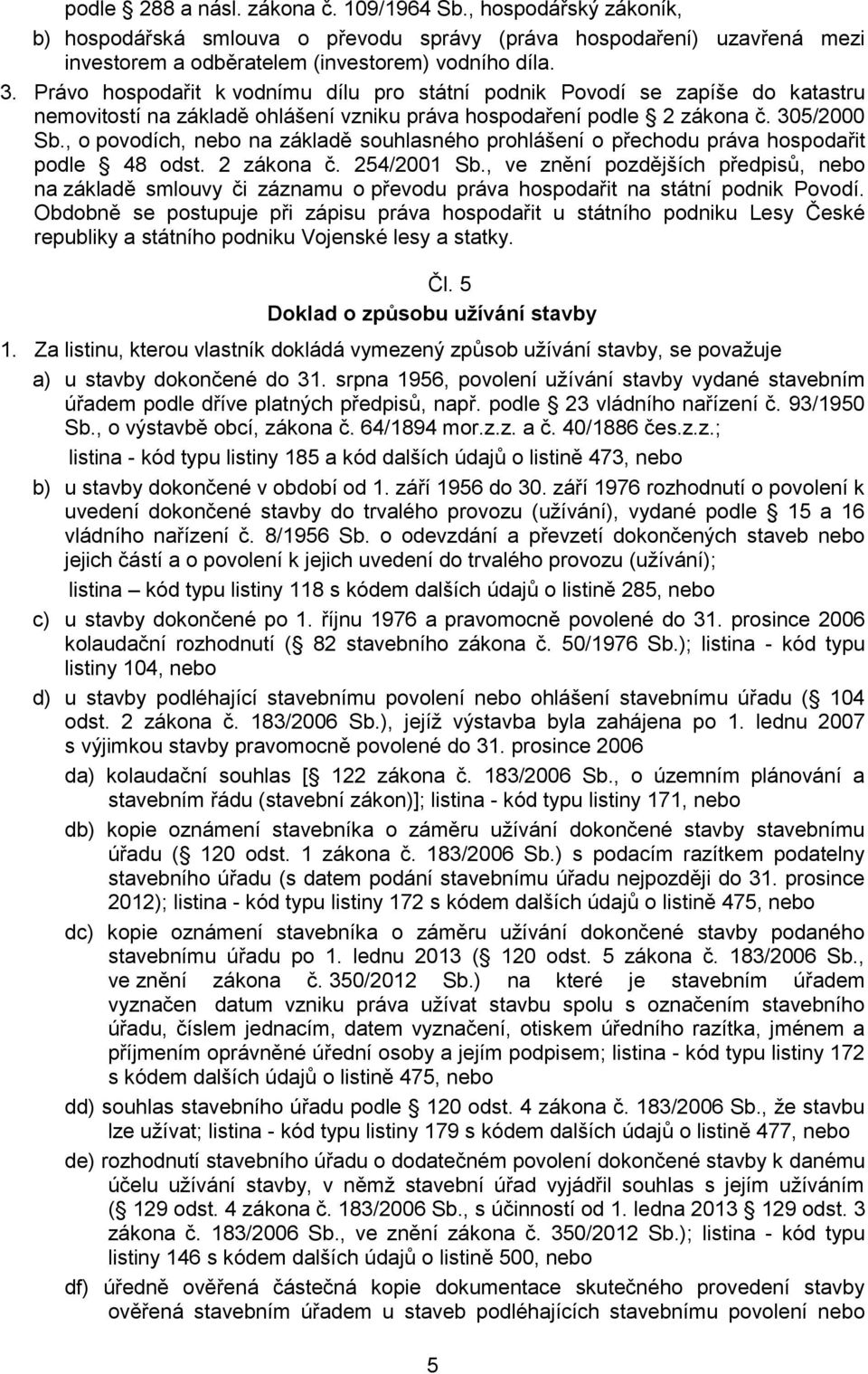 , o povodích, nebo na základě souhlasného prohlášení o přechodu práva hospodařit podle 48 odst. 2 zákona č. 254/2001 Sb.