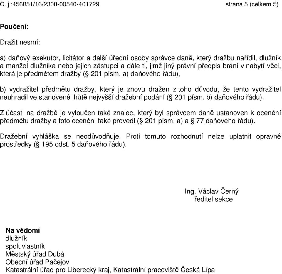 a) daňového řádu), b) vydražitel předmětu dražby, který je znovu dražen z toho důvodu, že tento vydražitel neuhradil ve stanovené lhůtě nejvyšší dražební podání ( 201 písm.