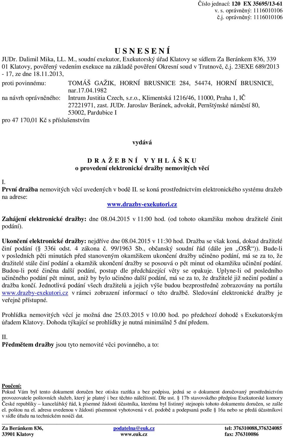 23EXE 689/2013-17, ze dne 18.11.2013, proti povinnému: TOMÁŠ GAŽIK, HORNÍ BRUSNICE 284, 54474, HORNÍ BRUSNICE, nar.17.04.1982 na návrh oprávněného: Intrum Justitia Czech, s.r.o., Klimentská 1216/46, 11000, Praha 1, IČ 27221971, zast.