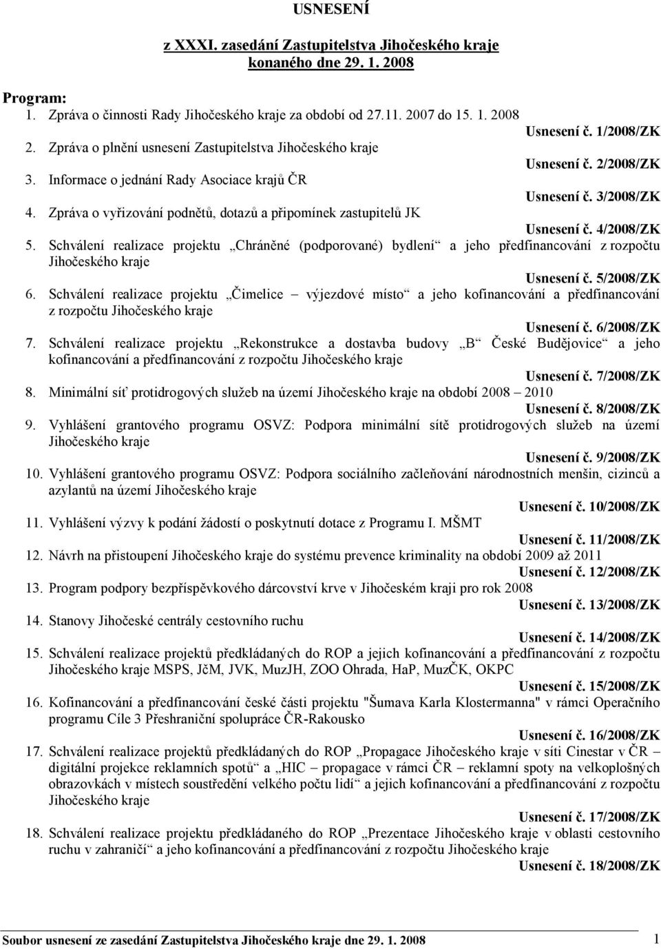 Zpráva o vyřizování podnětů, dotazů a připomínek zastupitelů JK Usnesení č. 4/2008/ZK 5.