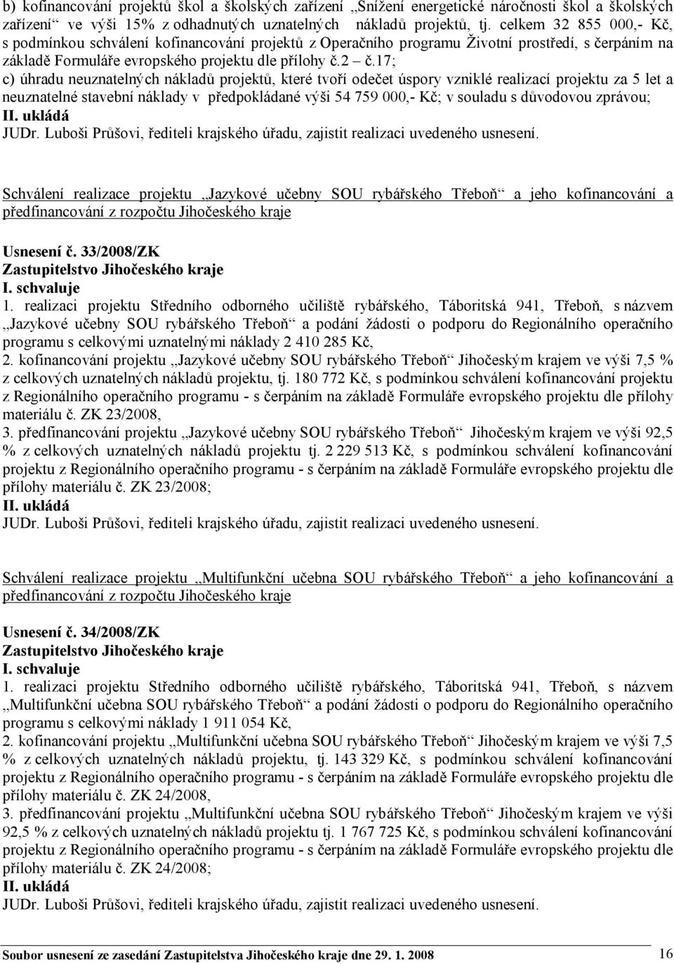 17; c) úhradu neuznatelných nákladů projektů, které tvoří odečet úspory vzniklé realizací projektu za 5 let a neuznatelné stavební náklady v předpokládané výši 54 759 000,- Kč; v souladu s důvodovou