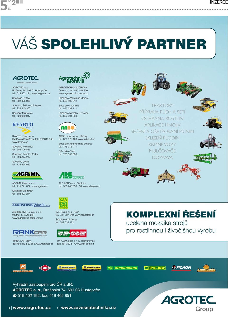 : 724 344 214 Středisko Dynín tel.: 725 954 023 AGROTECHNIC MORAVIA Olomouc, tel.: 585 154 826 www.agrotechnicmoravia.cz Středisko Zábřeh na Moravě tel.: 583 495 212 Středisko Kroměříž tel.