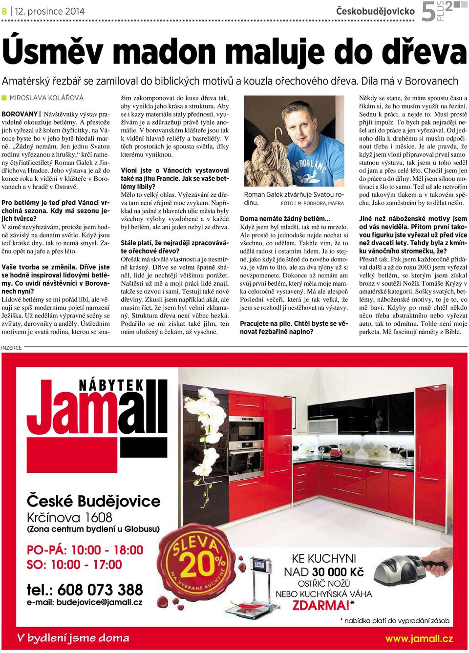 Jen jednu Svatou rodinu vyřezanou z hrušky, krčí rameny čtyřiatřicetiletý Roman Galek zjindřichova Hradce. Jeho výstava je až do konce roku kvidění vklášteře vborovanech a v hradě v Ostravě.