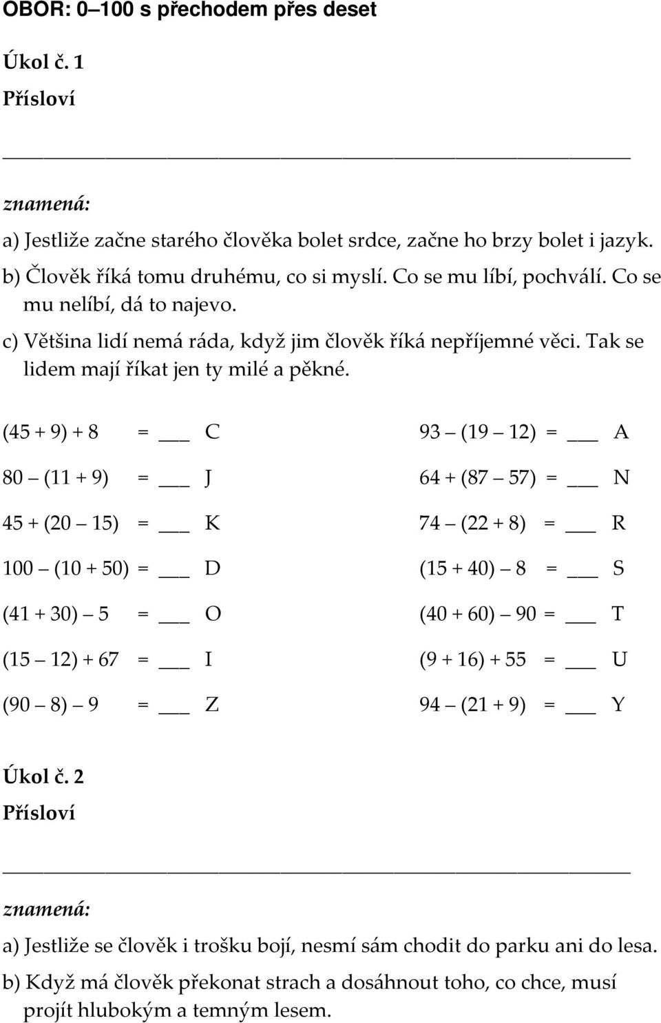 (45 + 9) + 8 = C 93 (19 12) = A 80 (11 + 9) = J 64 + (87 57) = N 45 + (20 15) = K 74 (22 + 8) = R 100 (10 + 50) = D (15 + 40) 8 = S (41 + 30) 5 = O (40 + 60) 90 = T (15 12) + 67 = I (9 +