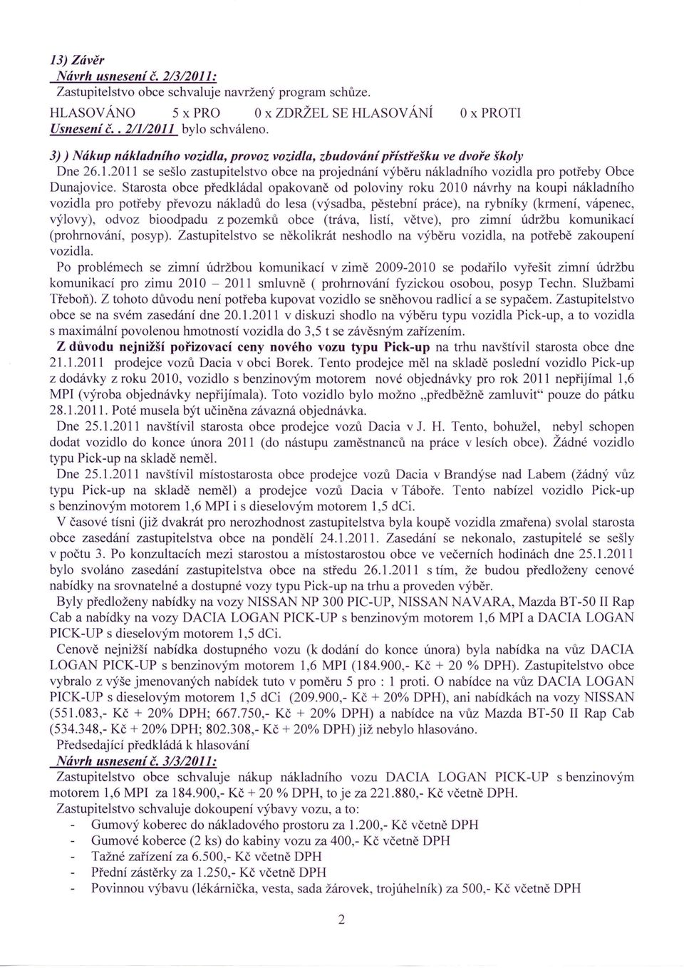 2011 se sešlo zastupitelstvo obce na projednání výběru nákladního vozidla pro potřeby Obce Dunajovice.